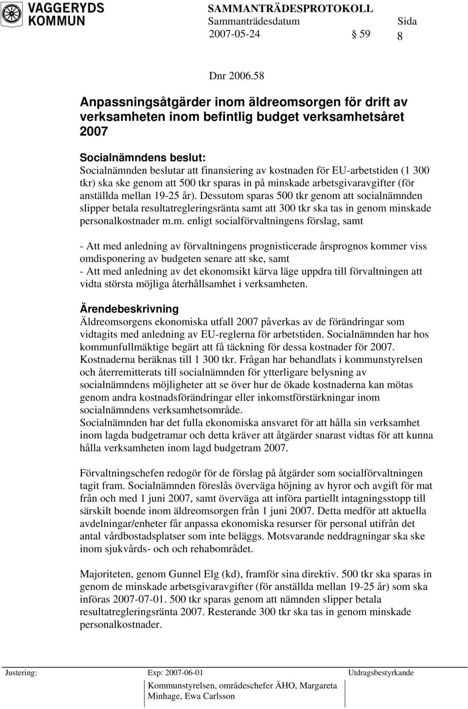 ske genom att 500 tkr sparas in på minskade arbetsgivaravgifter (för anställda mellan 19-25 år).