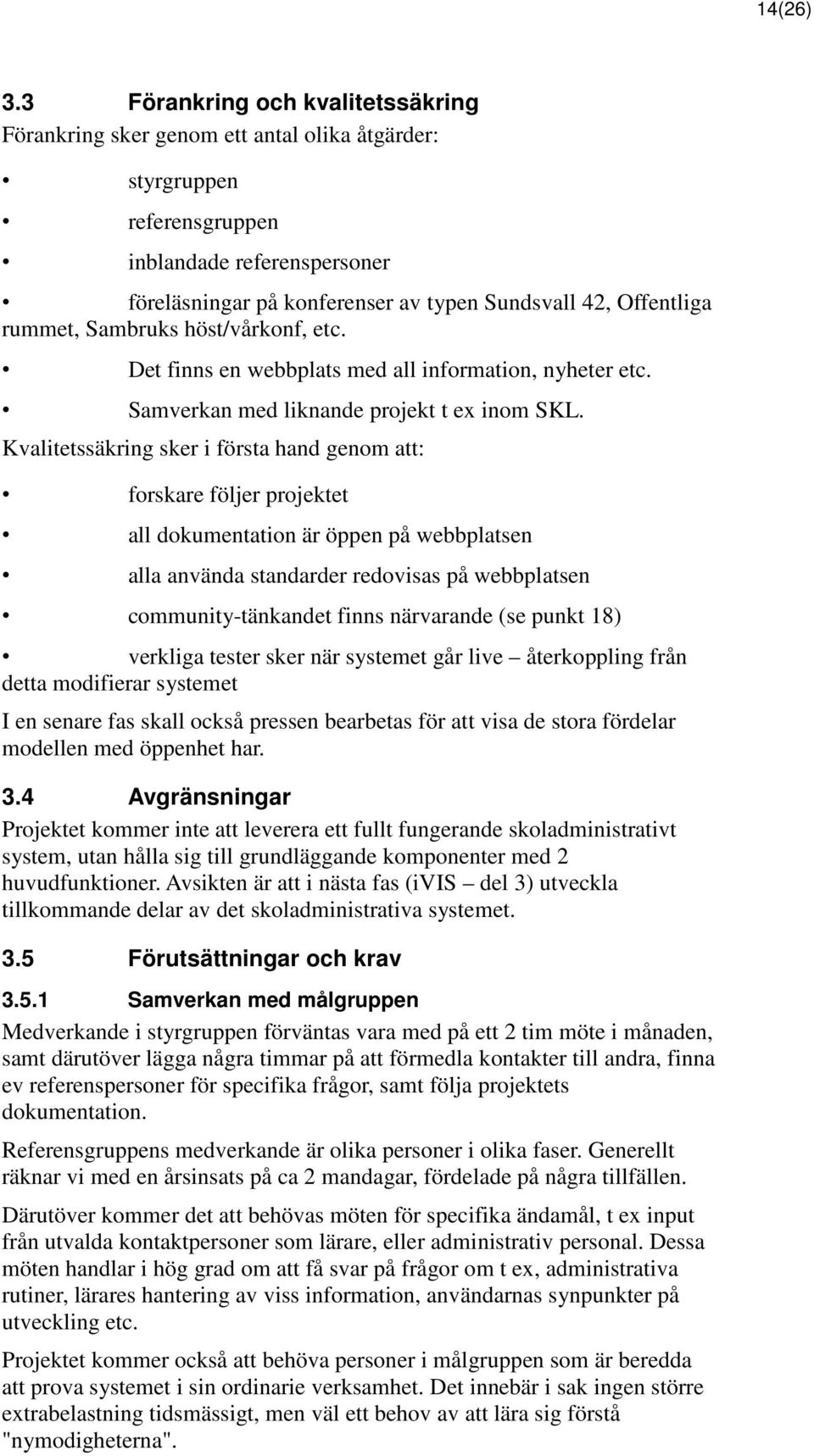 Offentliga rummet, Sambruks höst/vårkonf, etc. Det finns en webbplats med all information, nyheter etc. Samverkan med liknande projekt t ex inom SKL.