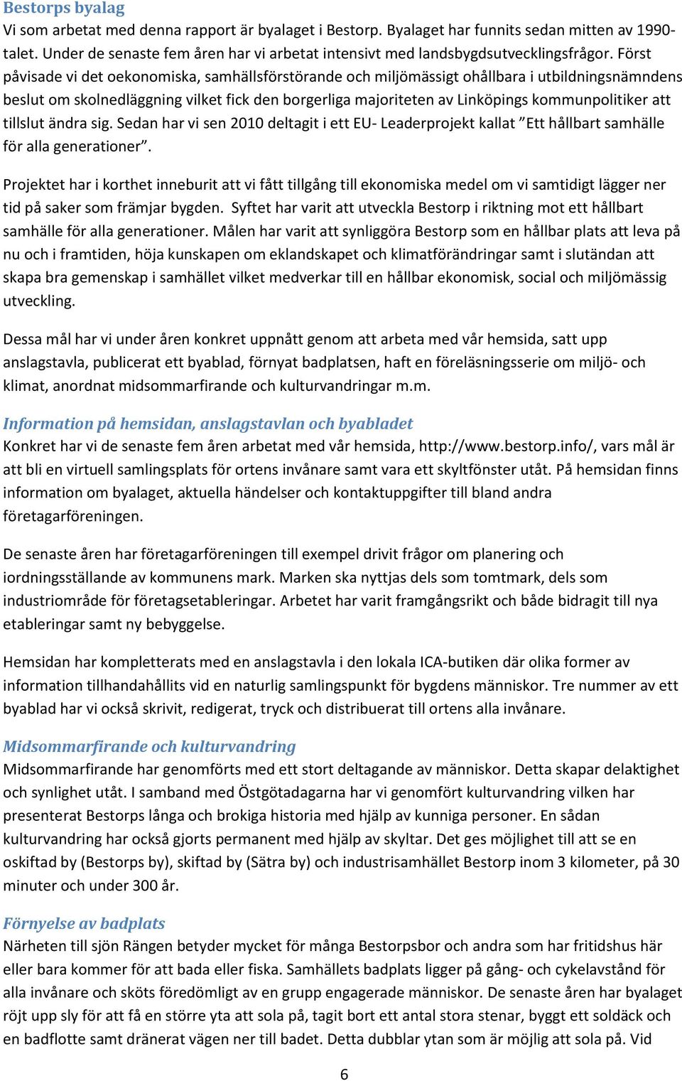 Först påvisade vi det oekonomiska, samhällsförstörande och miljömässigt ohållbara i utbildningsnämndens beslut om skolnedläggning vilket fick den borgerliga majoriteten av Linköpings kommunpolitiker