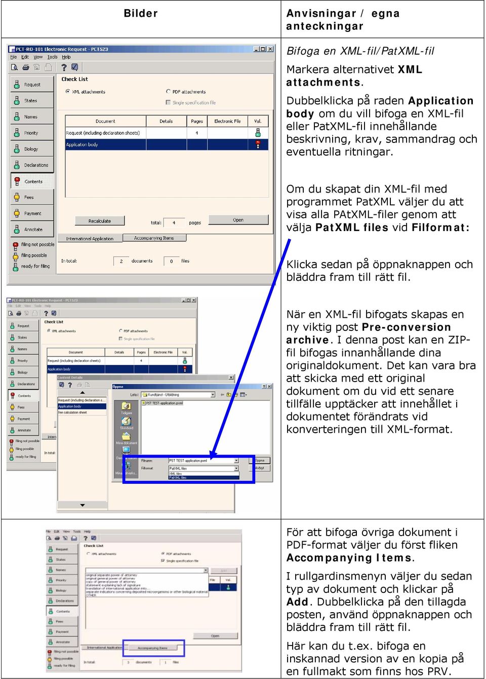 Om du skapat din XML-fil med programmet PatXML väljer du att visa alla PAtXML-filer genom att välja PatXML files vid Filformat: Klicka sedan på öppnaknappen och bläddra fram till rätt fil.
