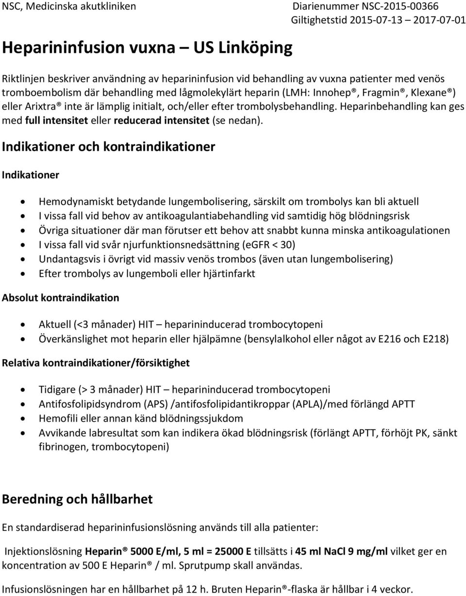 Indikationer och kontraindikationer Indikationer Hemodynamiskt betydande lungembolisering, särskilt om trombolys kan bli aktuell I vissa fall vid behov av antikoagulantiabehandling vid samtidig hög