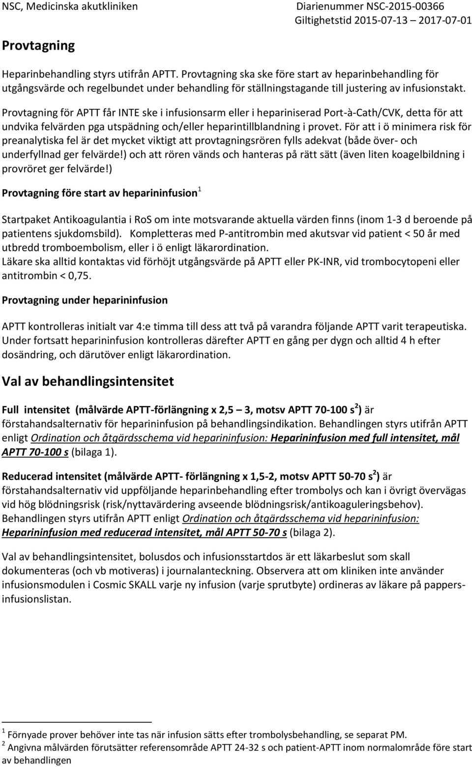 Provtagning för APTT får INTE ske i infusionsarm eller i hepariniserad Port-à-Cath/CVK, detta för att undvika felvärden pga utspädning och/eller heparintillblandning i provet.