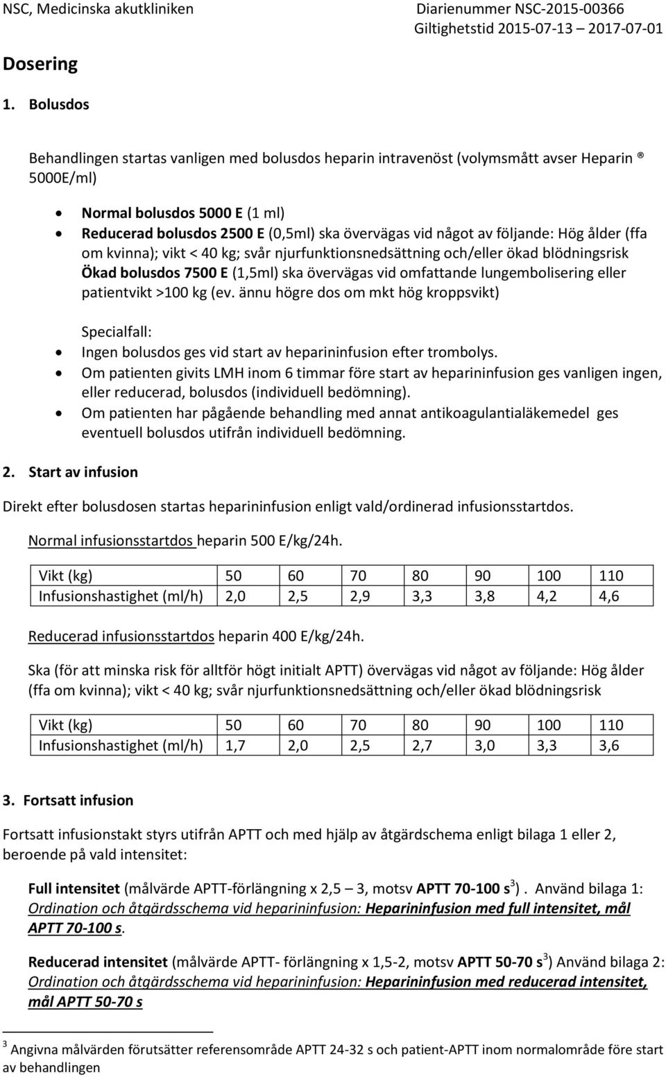 följande: Hög ålder (ffa om kvinna); vikt < 40 kg; svår njurfunktionsnedsättning och/eller ökad blödningsrisk Ökad bolusdos 7500 E (1,5ml) ska övervägas vid omfattande lungembolisering eller