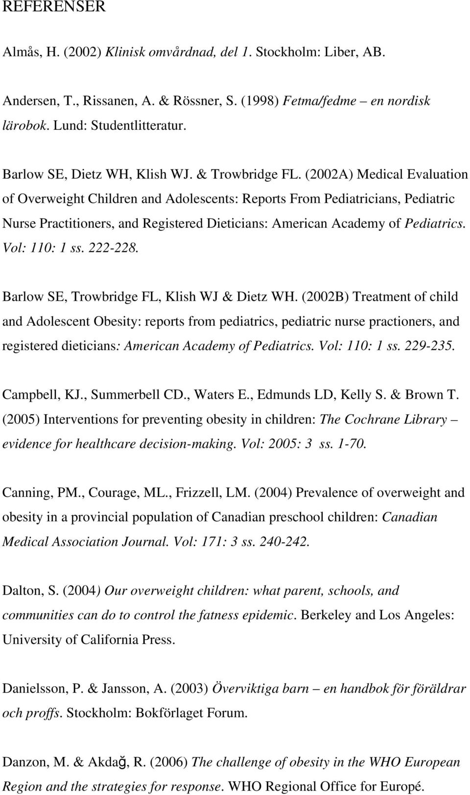(2002A) Medical Evaluation of Overweight Children and Adolescents: Reports From Pediatricians, Pediatric Nurse Practitioners, and Registered Dieticians: American Academy of Pediatrics. Vol: 110: 1 ss.