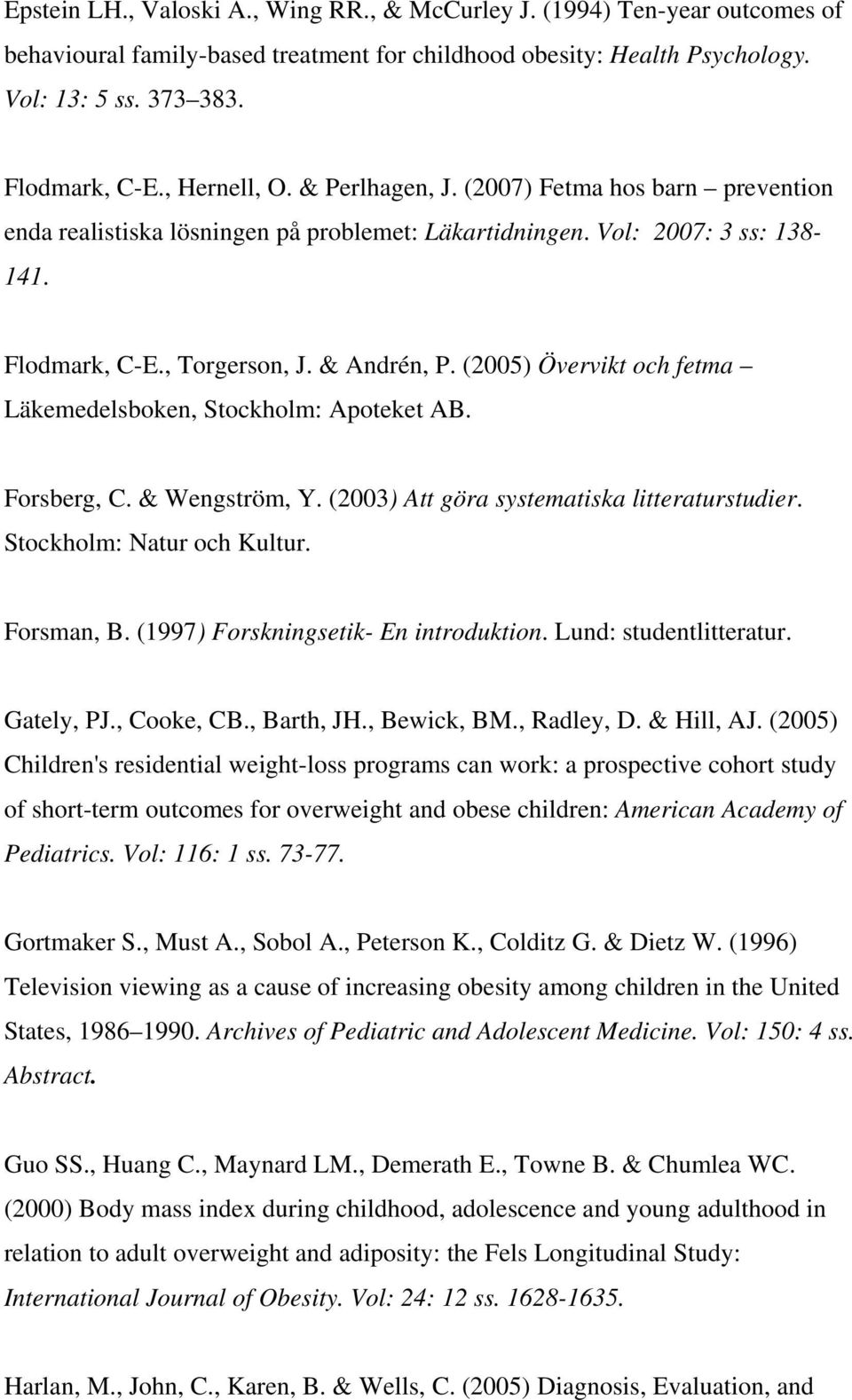 (2005) Övervikt och fetma Läkemedelsboken, Stockholm: Apoteket AB. Forsberg, C. & Wengström, Y. (2003) Att göra systematiska litteraturstudier. Stockholm: Natur och Kultur. Forsman, B.