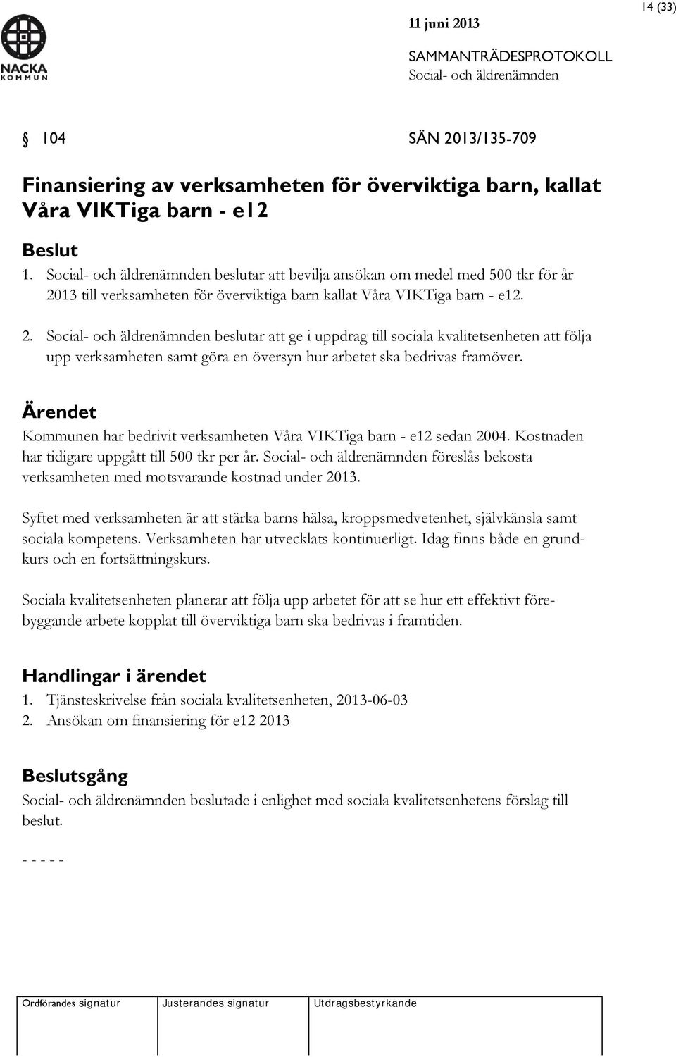 Ärendet Kommunen har bedrivit verksamheten Våra VIKTiga barn - e12 sedan 2004. Kostnaden har tidigare uppgått till 500 tkr per år. föreslås bekosta verksamheten med motsvarande kostnad under 2013.