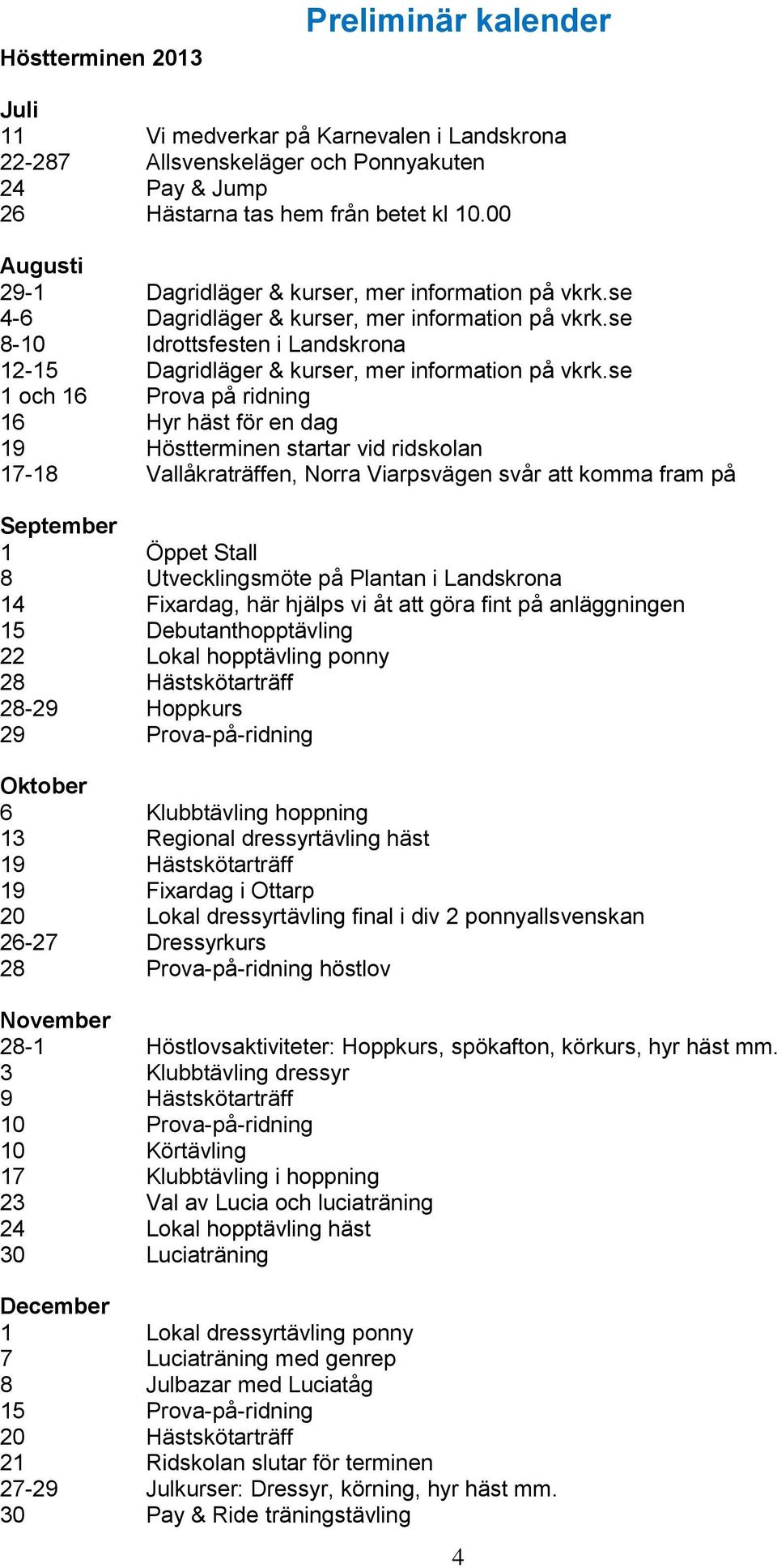 se 8-10 Idrottsfesten i Landskrona 12-15 Dagridläger & kurser, mer information på vkrk.