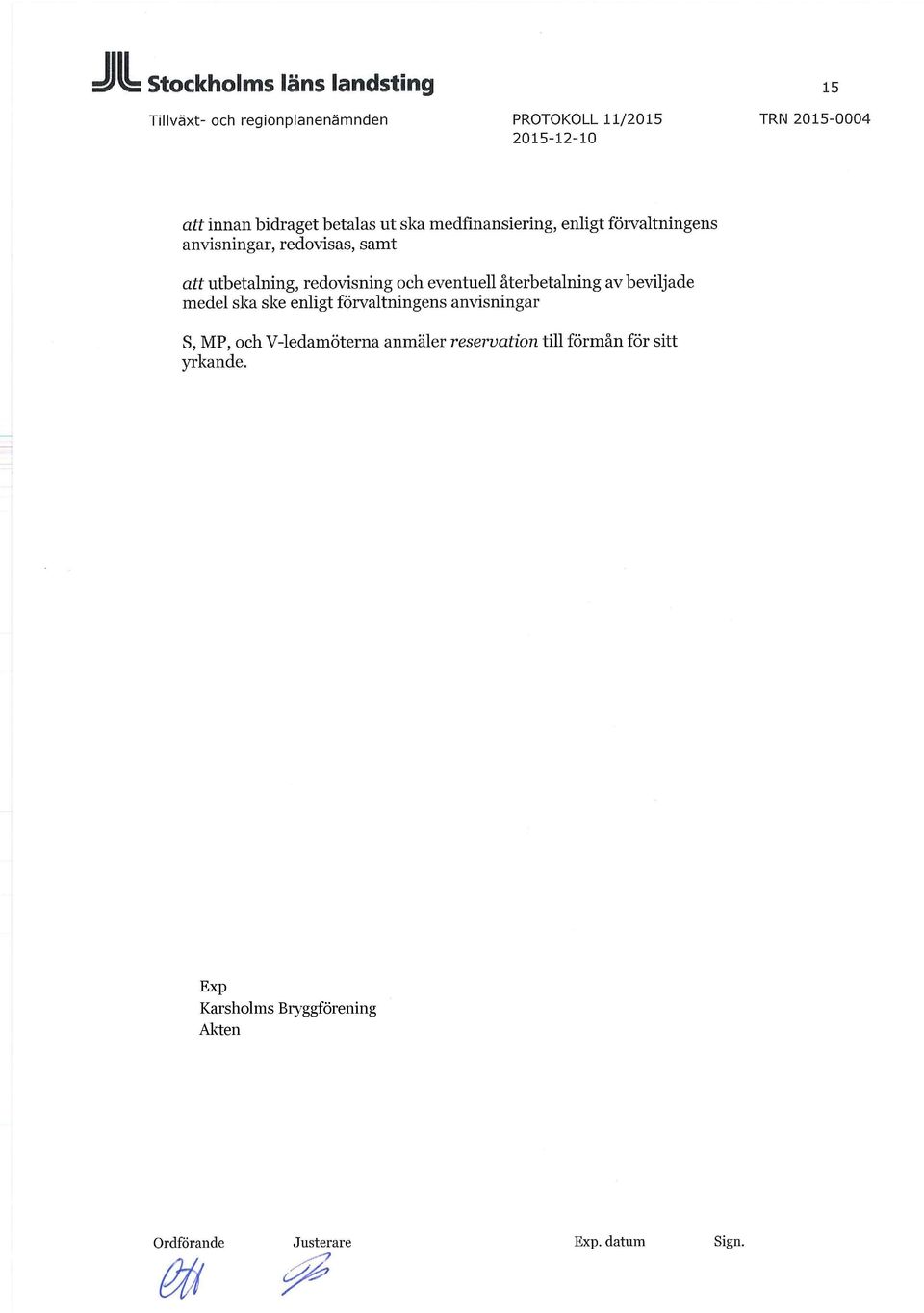 återbetalning av beviljade medel ska ske enligt förvaltningens anvisningar S, MP, och