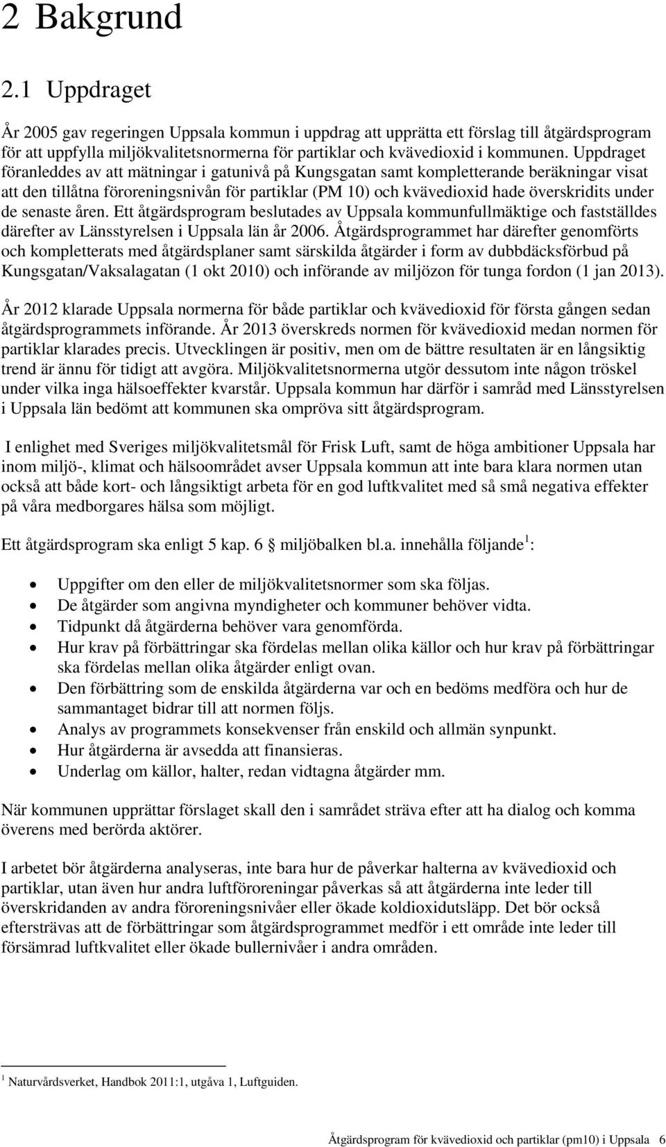 de senaste åren. Ett åtgärdsprogram beslutades av Uppsala kommunfullmäktige och fastställdes därefter av Länsstyrelsen i Uppsala län år 2006.