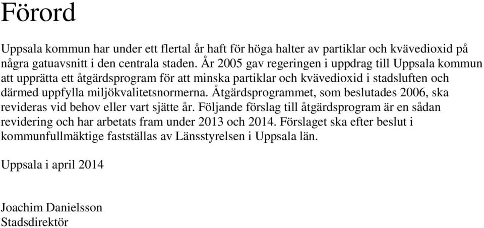 miljökvalitetsnormerna. Åtgärdsprogrammet, som beslutades 2006, ska revideras vid behov eller vart sjätte år.