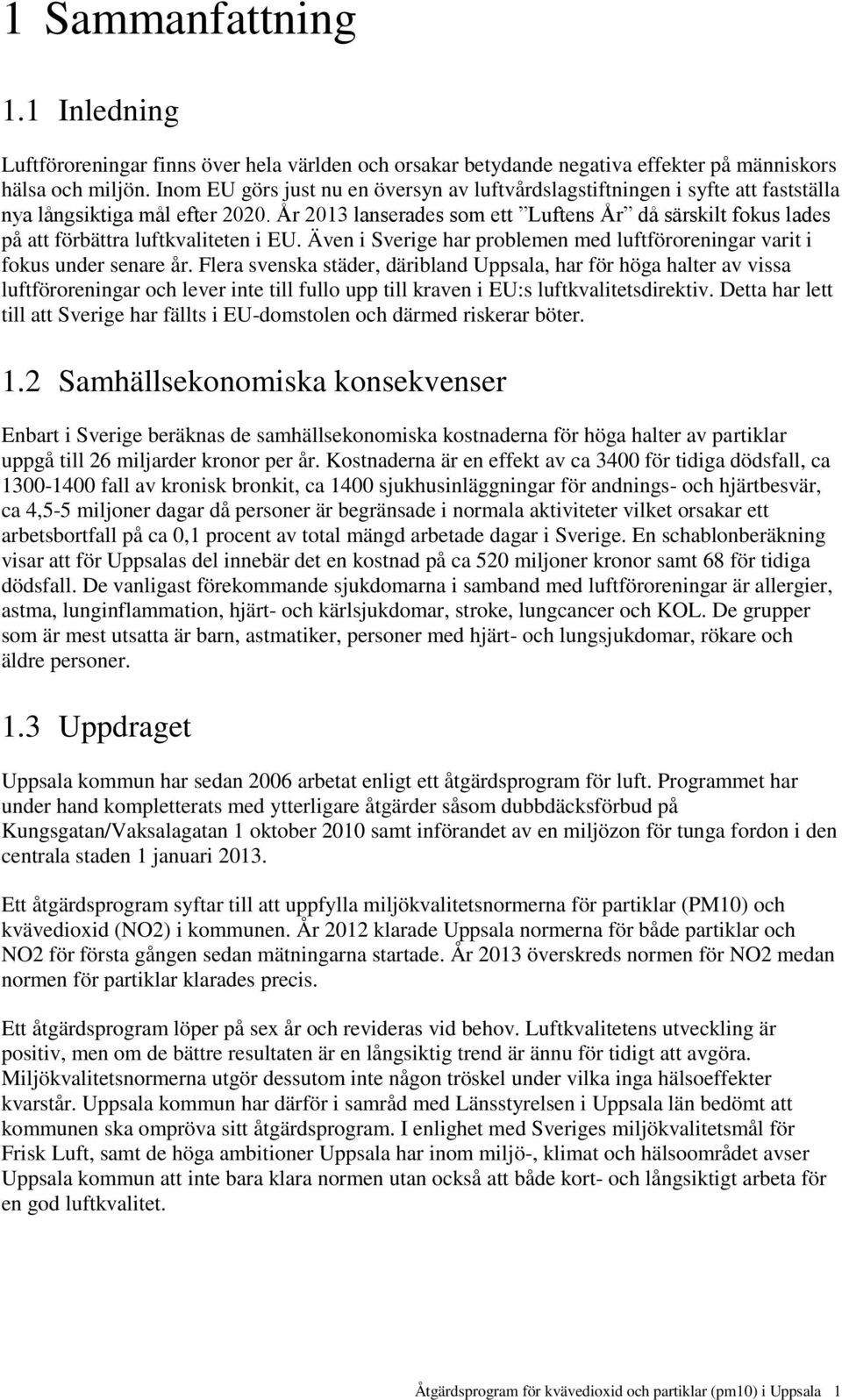 År 2013 lanserades som ett Luftens År då särskilt fokus lades på att förbättra luftkvaliteten i EU. Även i Sverige har problemen med luftföroreningar varit i fokus under senare år.