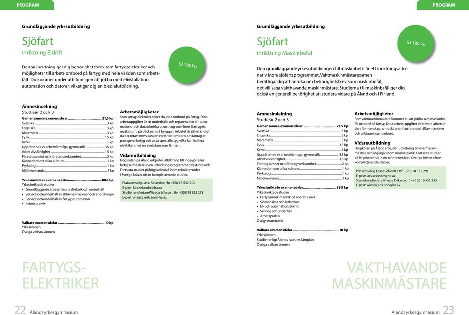SJ 180 kp Den grundläggande yrkesutbildningen till maskinbefäl är ett inriktningsalternativ inom sjöfartsprogrammet.
