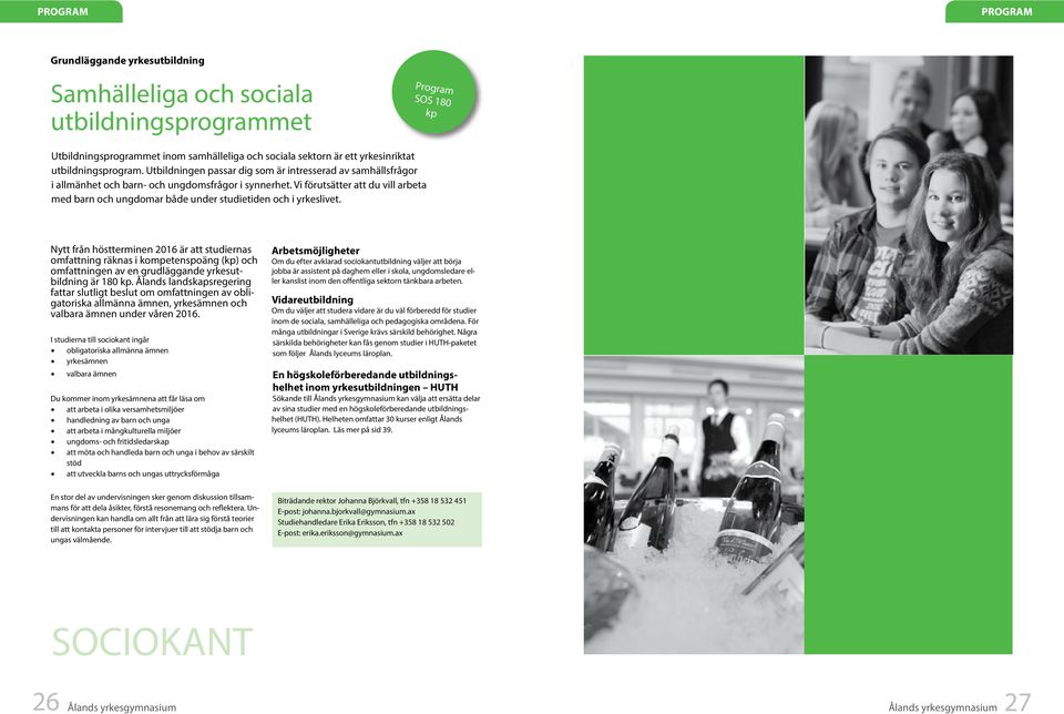 Vi förutsätter att du vill arbeta med barn och ungdomar både under studietiden och i yrkeslivet.