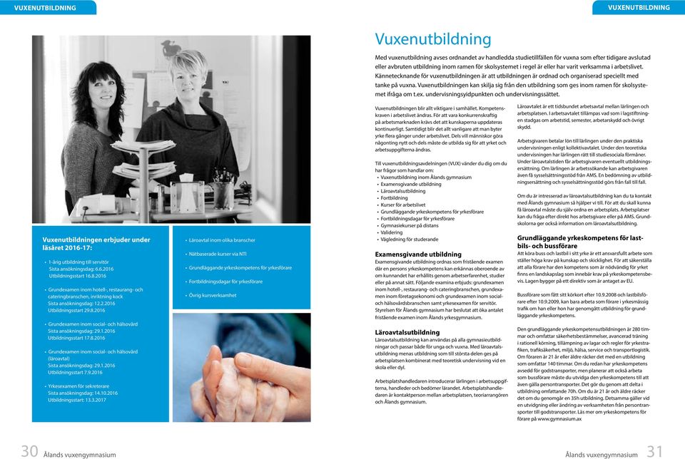 Vuxenutbildningen kan skilja sig från den utbildning som ges inom ramen för skolsystemet ifråga om t.ex. undervisningsyidpunkten och undervisningssättet.