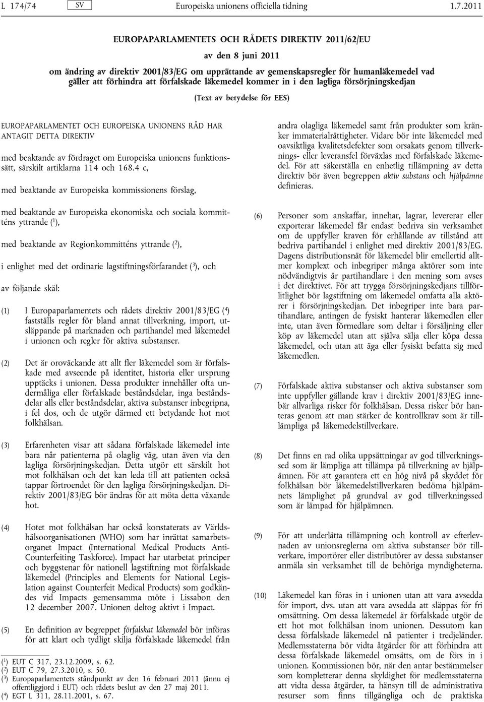 DETTA DIREKTIV med beaktande av fördraget om Europeiska unionens funktionssätt, särskilt artiklarna 114 och 168.