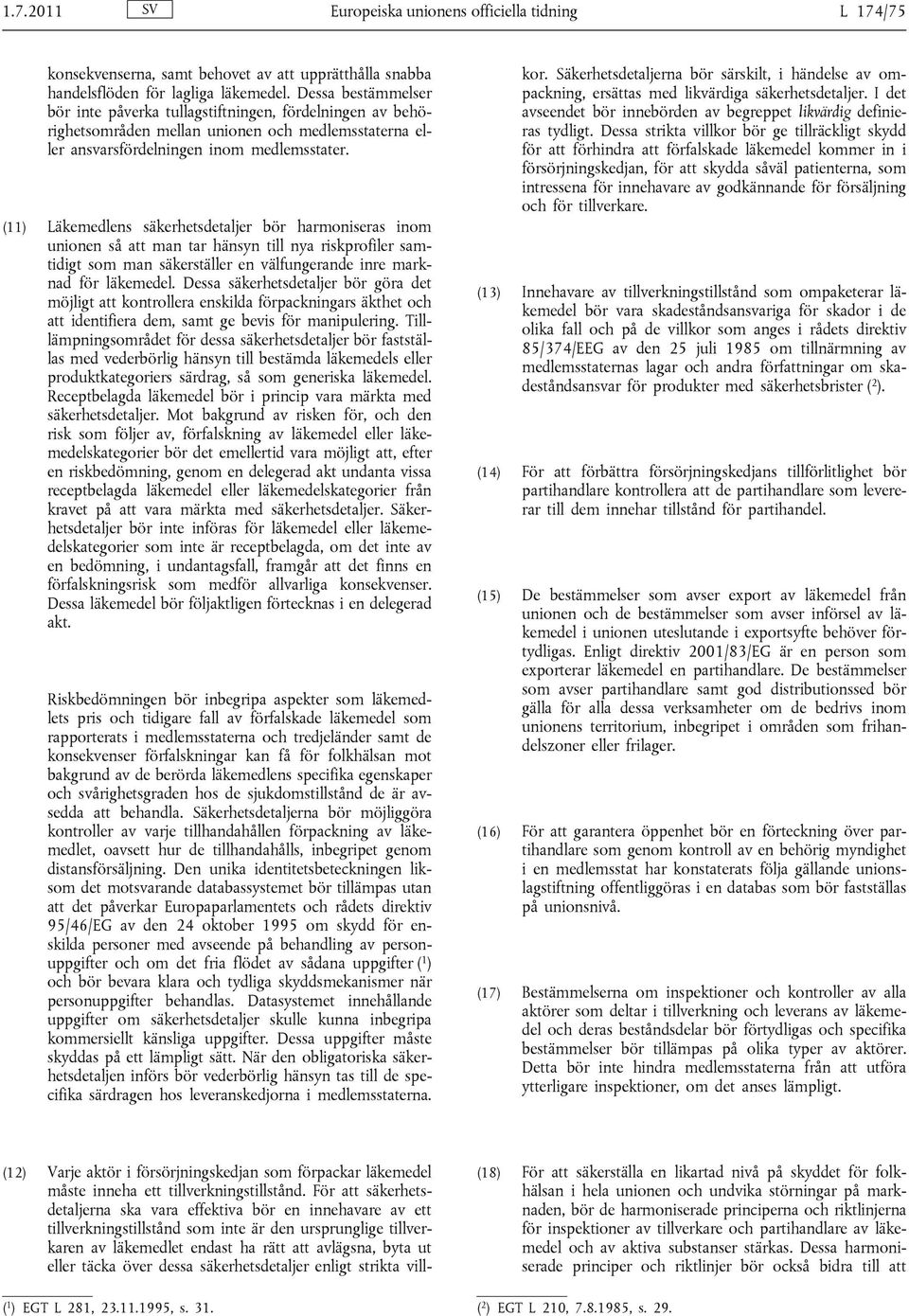 (11) Läkemedlens säkerhetsdetaljer bör harmoniseras inom unionen så att man tar hänsyn till nya riskprofiler samtidigt som man säkerställer en välfungerande inre marknad för läkemedel.