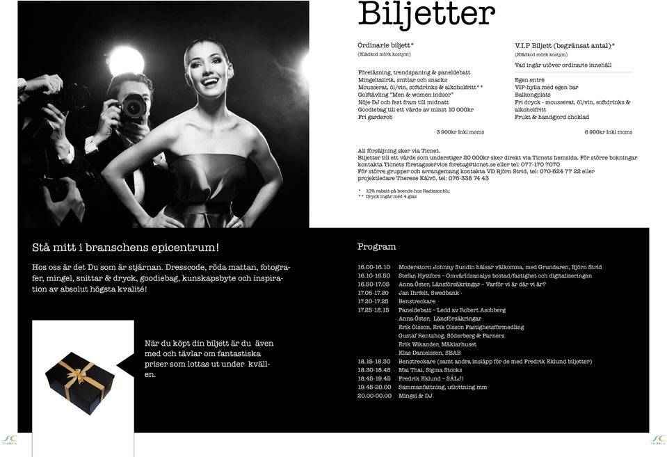 P Biljett (begränsat antal)* (Klädkod mörk kostym) Vad ingår utöver ordinarie innehåll Egen entré VIP-hylla med egen bar Balkongplats Fri dryck - mousserat, öl/vin, softdrinks & alkoholfritt Frukt &