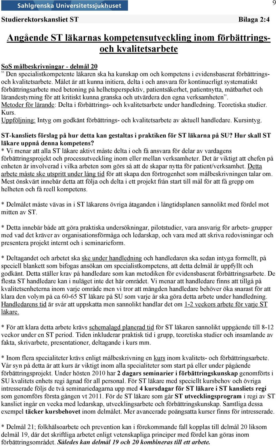 Målet är att kunna initiera, delta i och ansvara för kontinuerligt systematiskt förbättringsarbete med betoning på helhetsperspektiv, patientsäkerhet, patientnytta, mätbarhet och lärandestyrning för