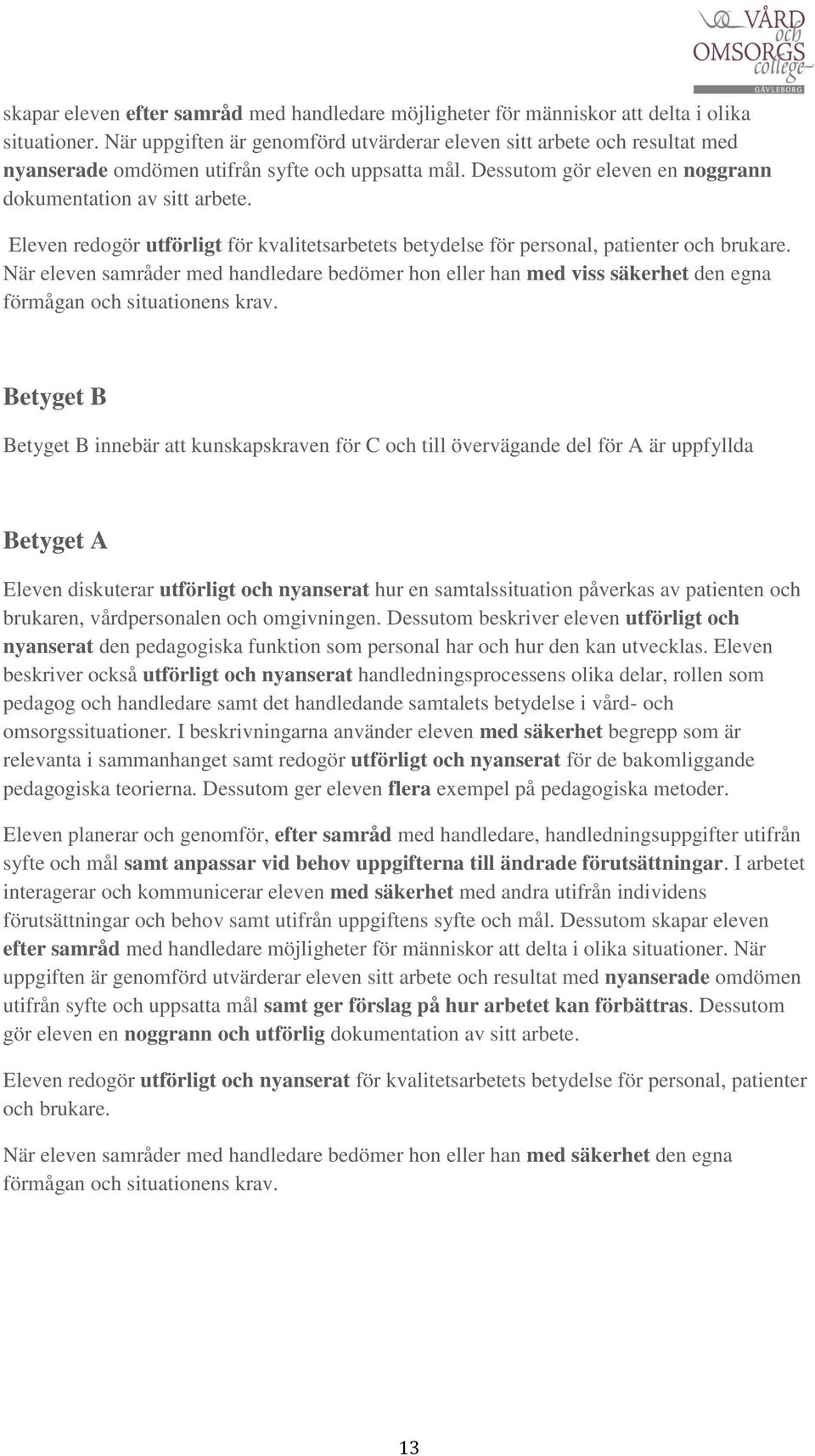 Eleven redogör utförligt för kvalitetsarbetets betydelse för personal, patienter och brukare.