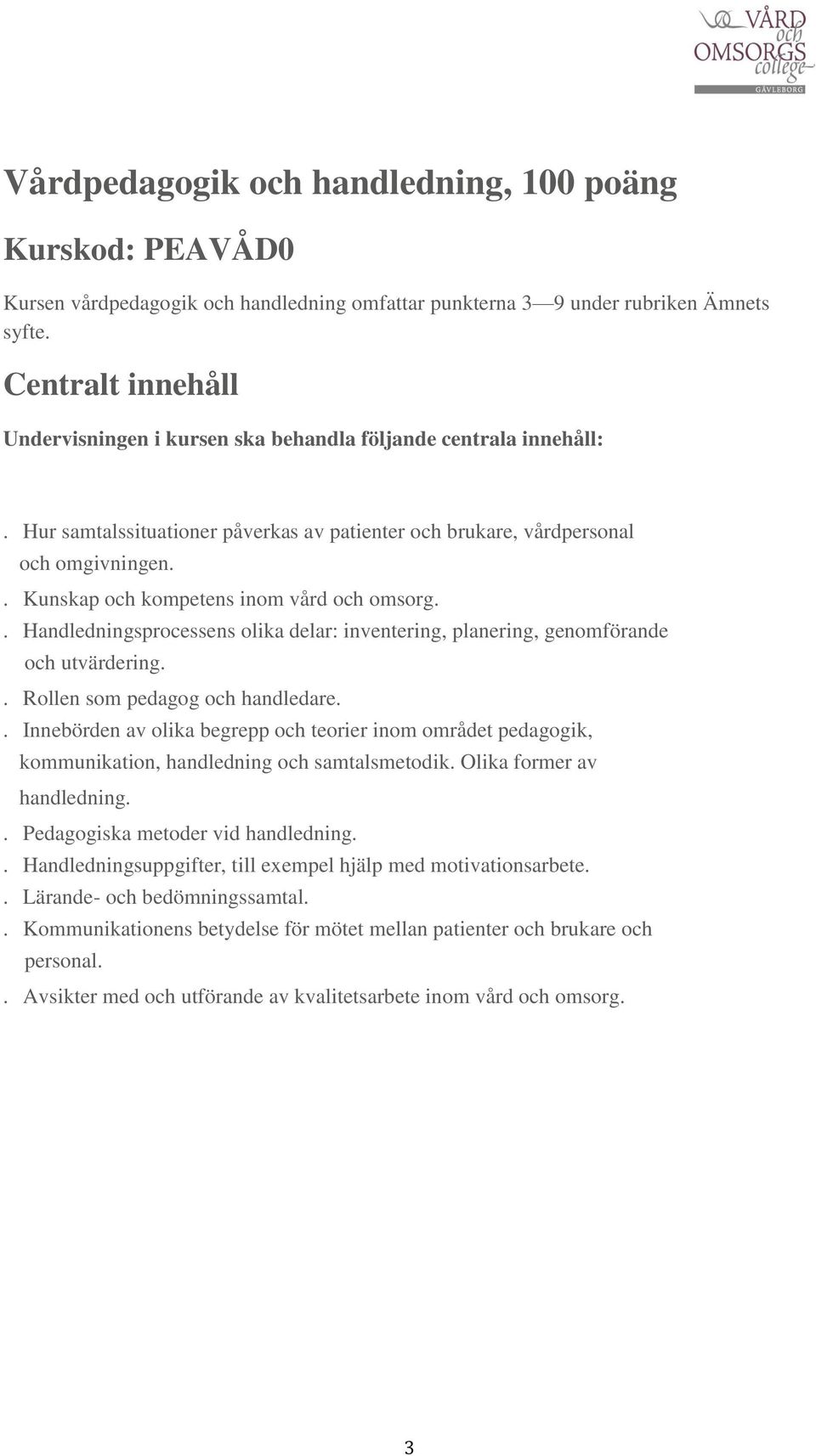 . Kunskap och kompetens inom vård och omsorg.. Handledningsprocessens olika delar: inventering, planering, genomförande och utvärdering.. Rollen som pedagog och handledare.