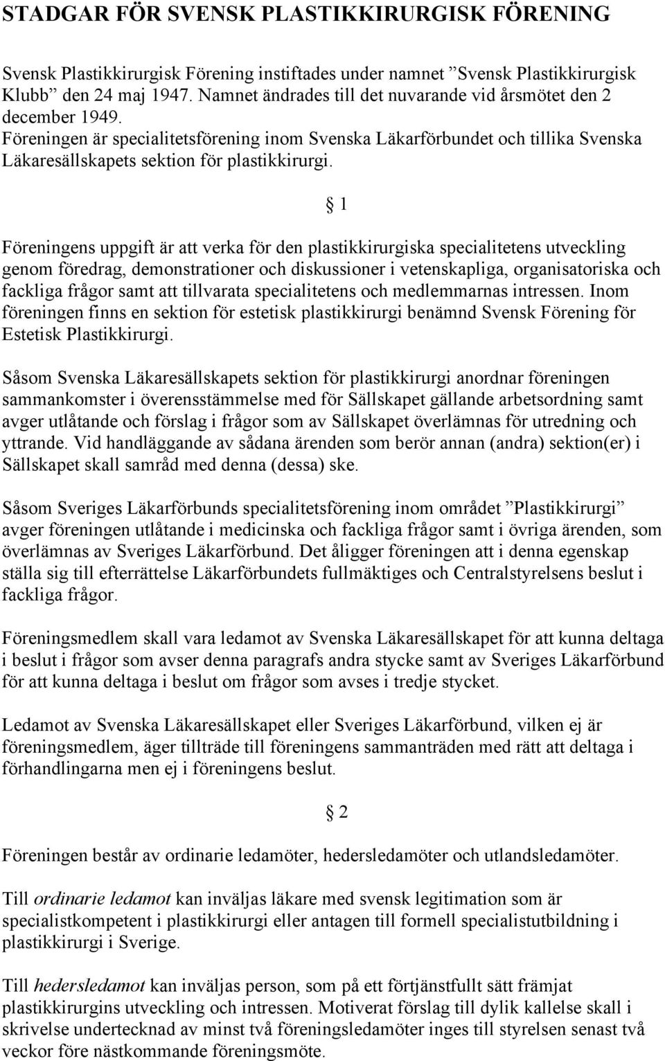 1 Föreningens uppgift är att verka för den plastikkirurgiska specialitetens utveckling genom föredrag, demonstrationer och diskussioner i vetenskapliga, organisatoriska och fackliga frågor samt att