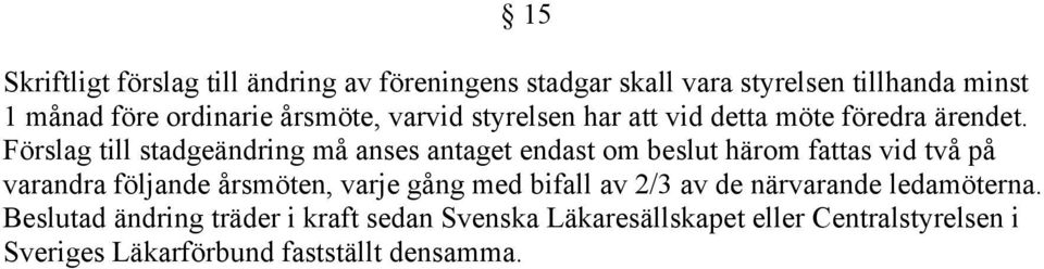 Förslag till stadgeändring må anses antaget endast om beslut härom fattas vid två på varandra följande årsmöten, varje