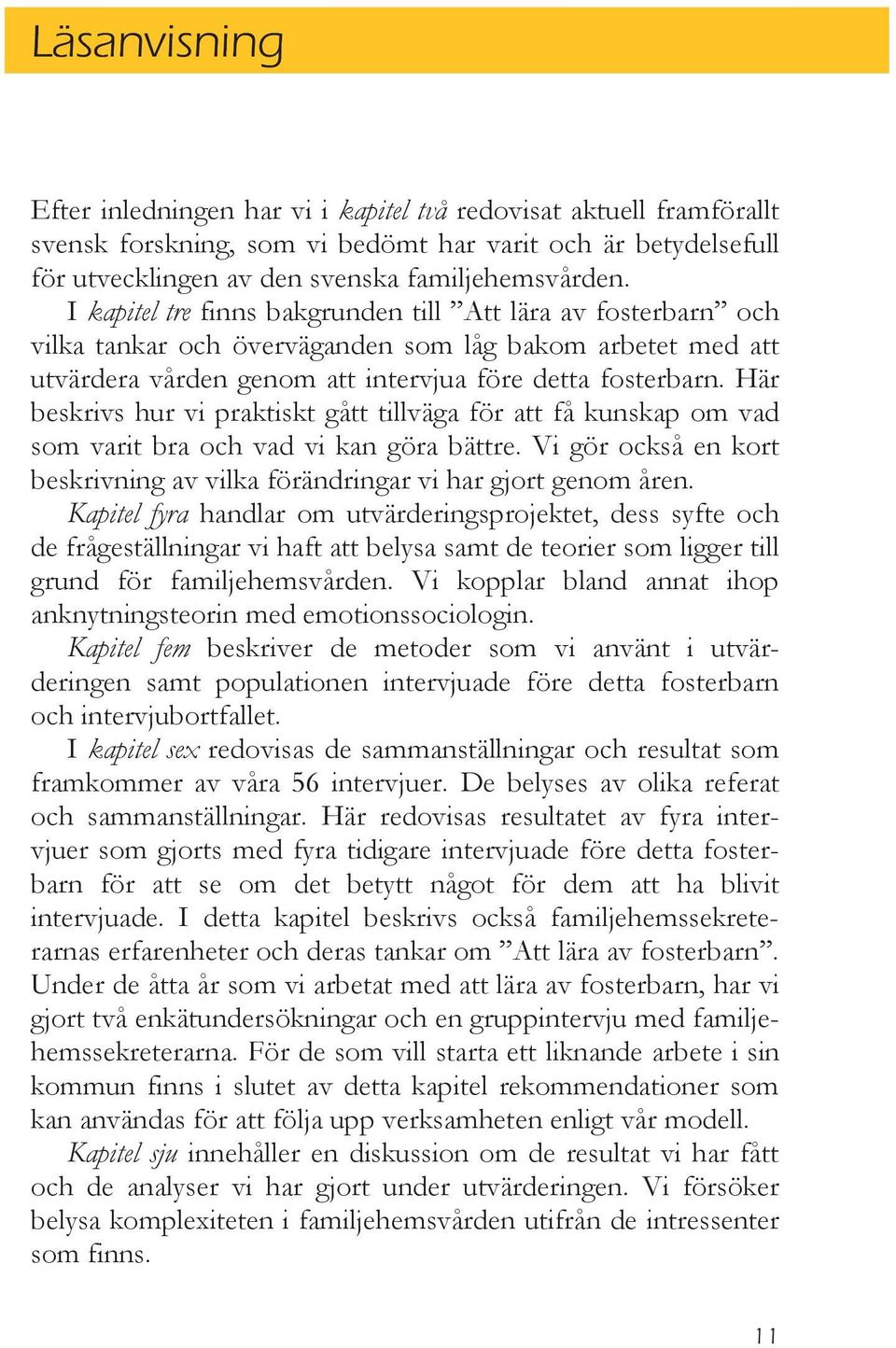 Här beskrivs hur vi praktiskt gått tillväga för att få kunskap om vad som varit bra och vad vi kan göra bättre. Vi gör också en kort beskrivning av vilka förändringar vi har gjort genom åren.