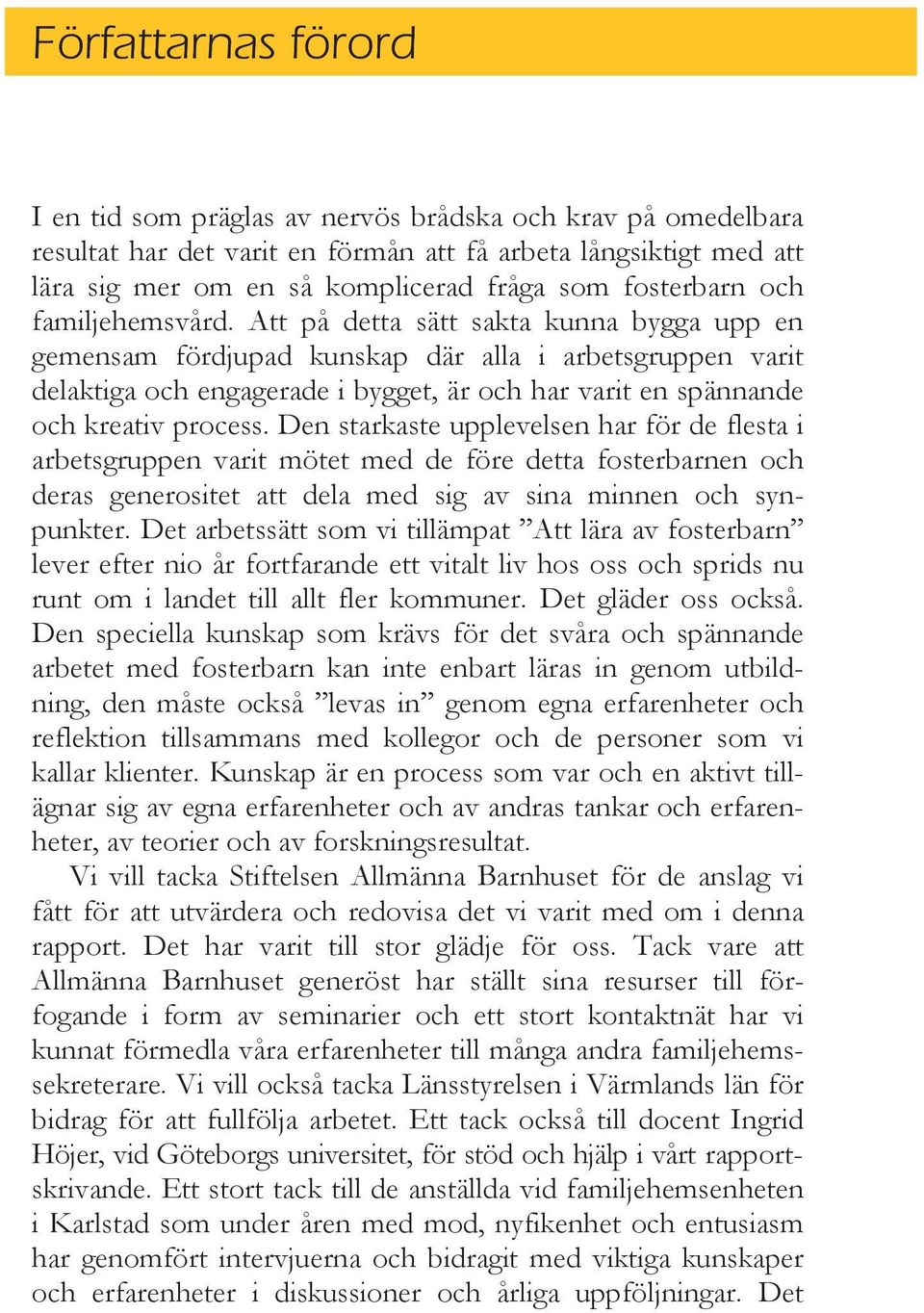 Att på detta sätt sakta kunna bygga upp en gemensam fördjupad kunskap där alla i arbetsgruppen varit delaktiga och engagerade i bygget, är och har varit en spännande och kreativ process.