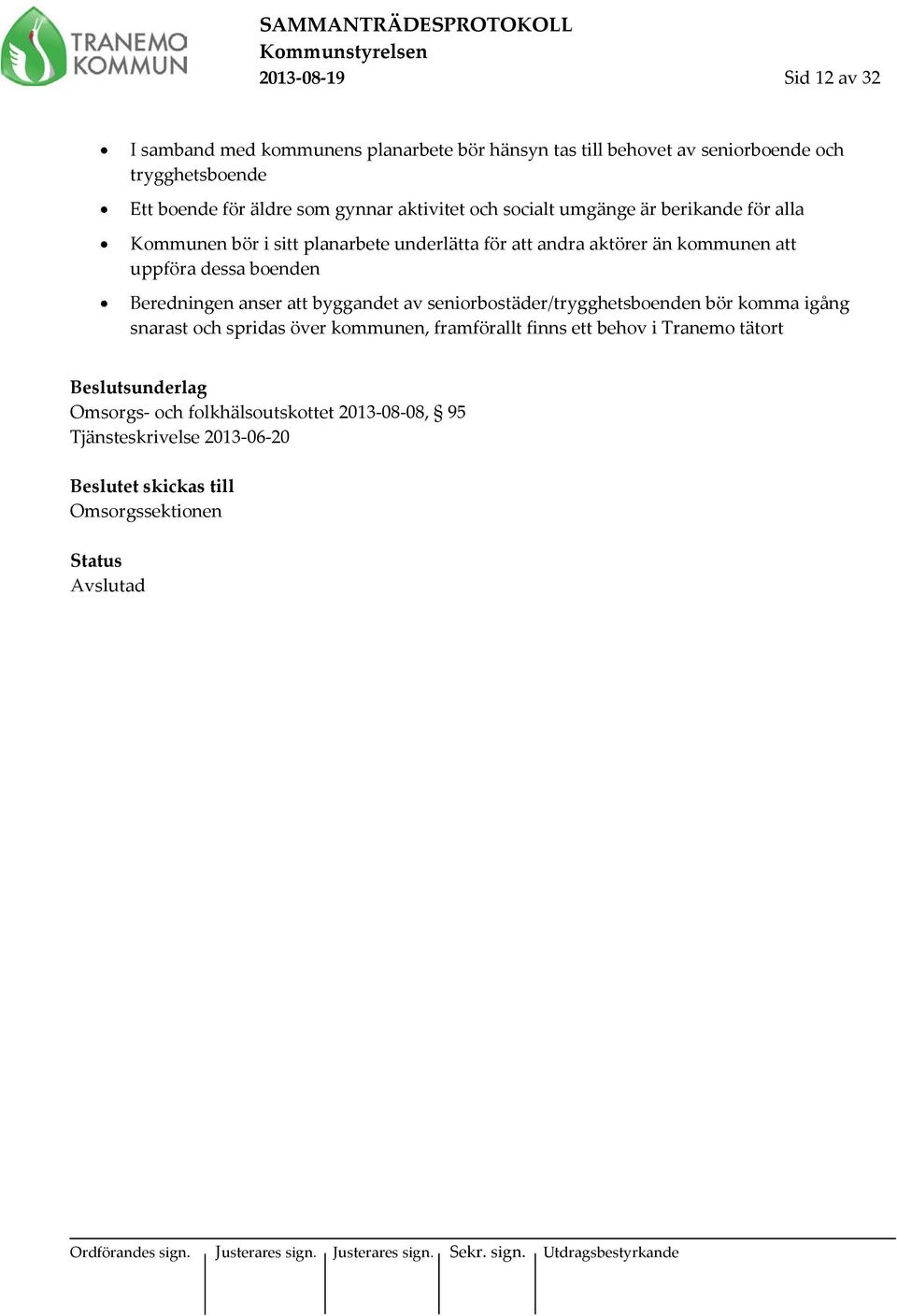 dessa boenden Beredningen anser att byggandet av seniorbostäder/trygghetsboenden bör komma igång snarast och spridas över kommunen, framförallt