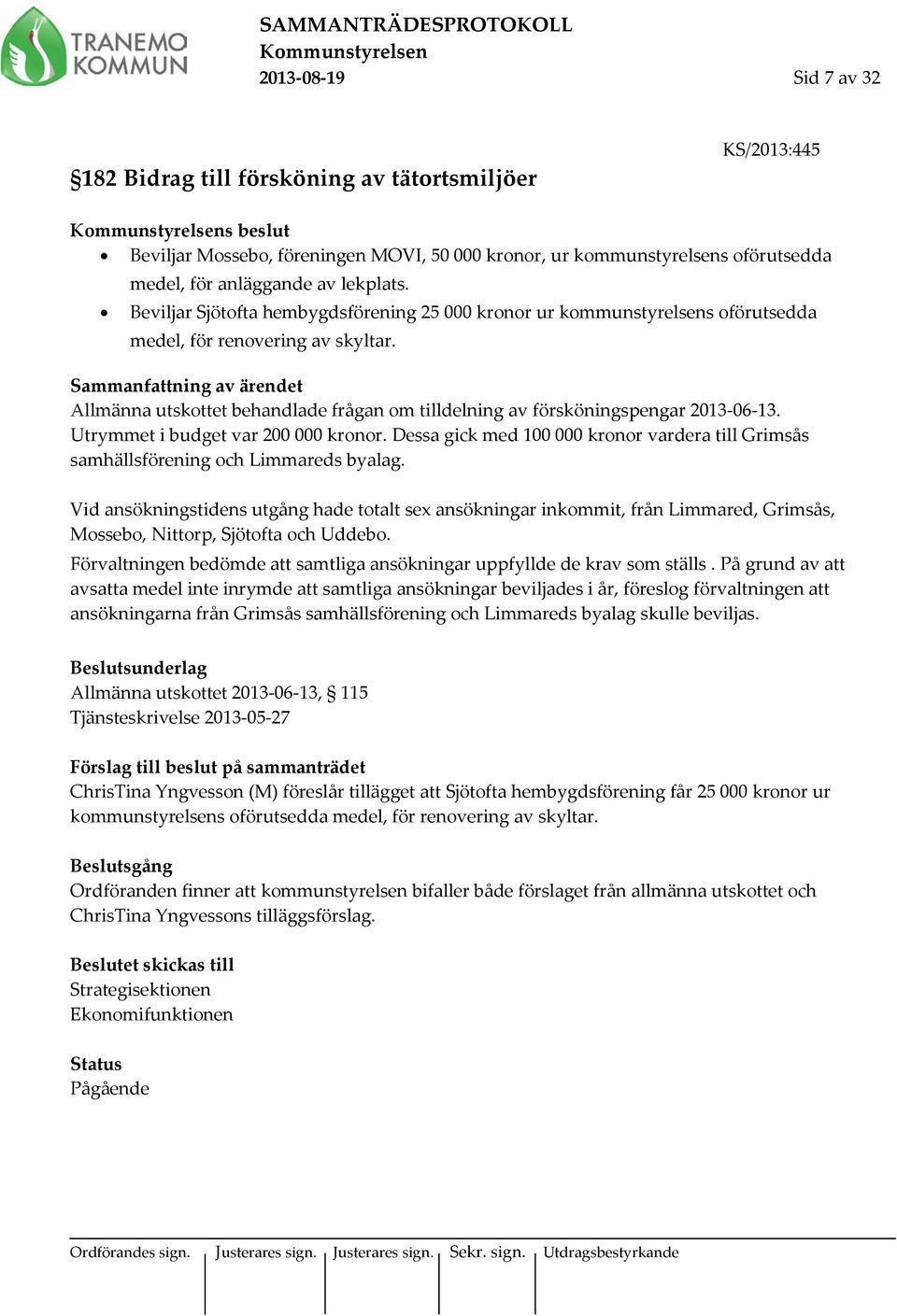 Sammanfattning av ärendet Allmänna utskottet behandlade frågan om tilldelning av försköningspengar 2013-06-13. Utrymmet i budget var 200 000 kronor.