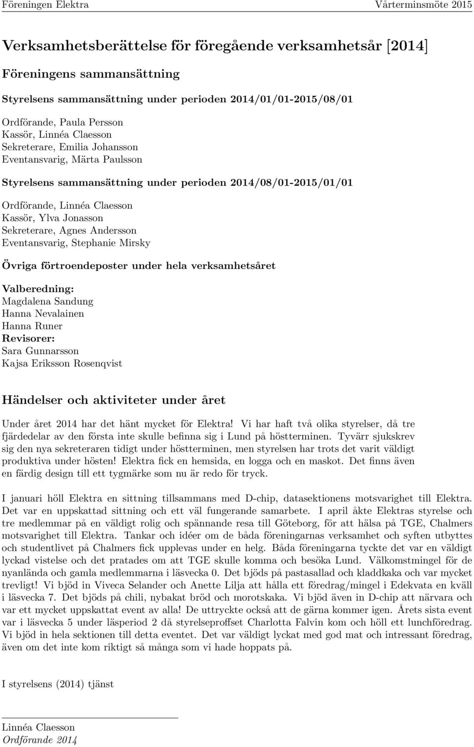 Andersson Eventansvarig, Stephanie Mirsky Övriga förtroendeposter under hela verksamhetsåret Valberedning: Magdalena Sandung Hanna Nevalainen Hanna Runer Revisorer: Sara Gunnarsson Kajsa Eriksson