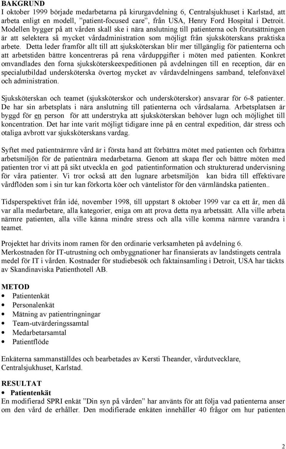 Detta leder framför allt till att sjuksköterskan blir mer tillgänglig för patienterna och att arbetstiden bättre koncentreras på rena vårduppgifter i möten med patienten.