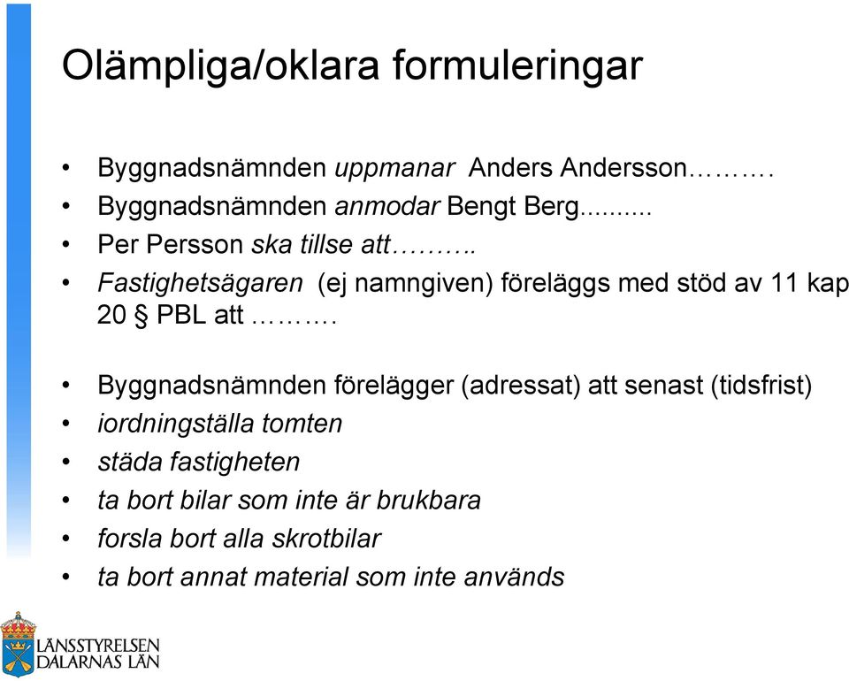 Fastighetsägaren (ej namngiven) föreläggs med stöd av 11 kap 20 PBL att.