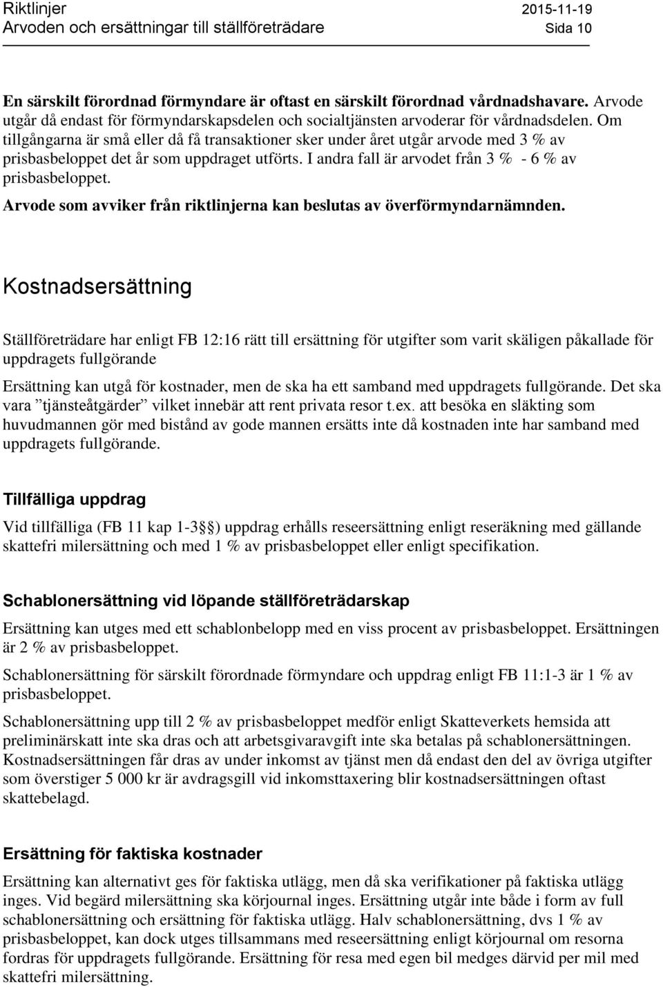 Om tillgångarna är små eller då få transaktioner sker under året utgår arvode med 3 % av prisbasbeloppet det år som uppdraget utförts. I andra fall är arvodet från 3 % - 6 % av prisbasbeloppet.