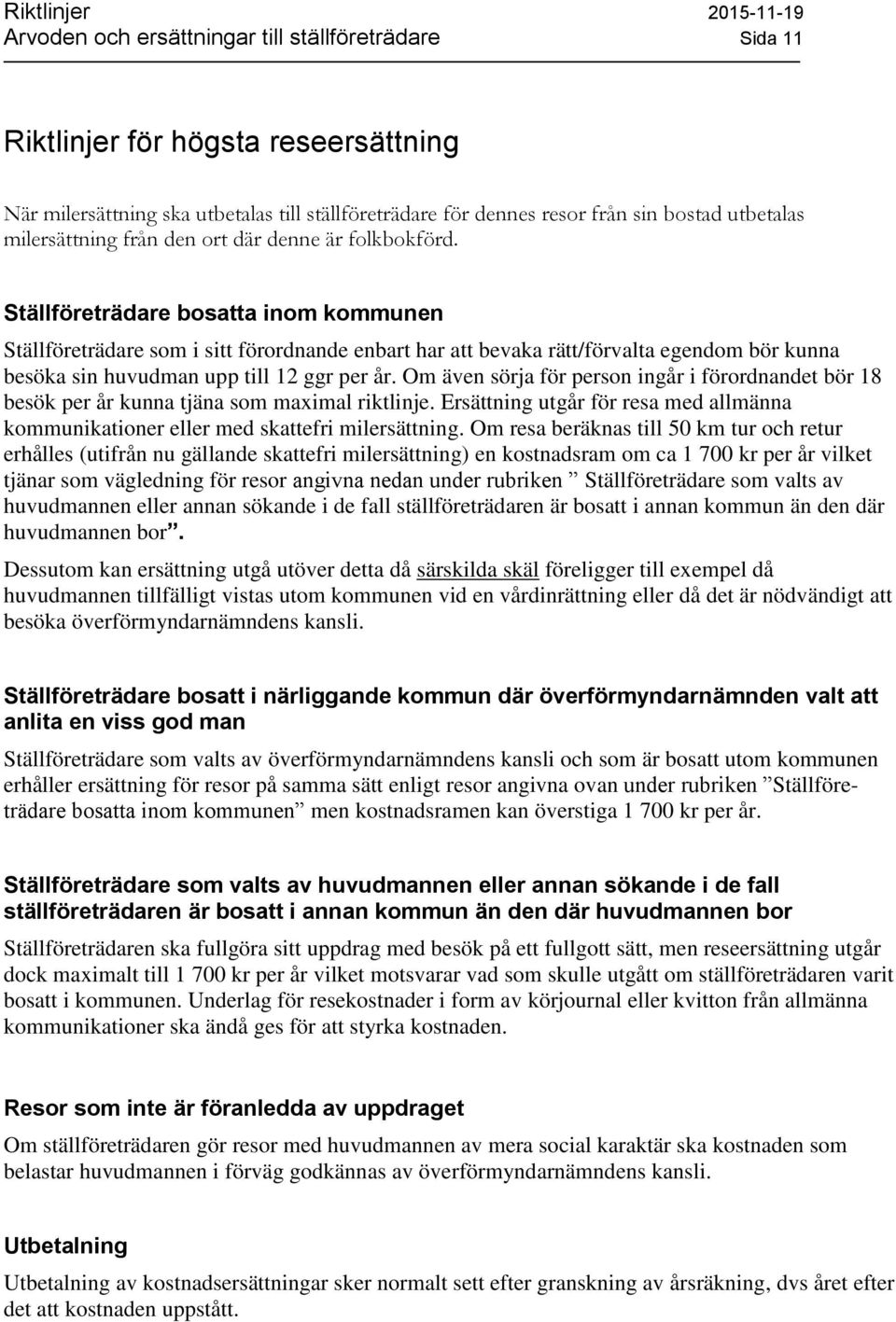 Ställföreträdare bosatta inom kommunen Ställföreträdare som i sitt förordnande enbart har att bevaka rätt/förvalta egendom bör kunna besöka sin huvudman upp till 12 ggr per år.