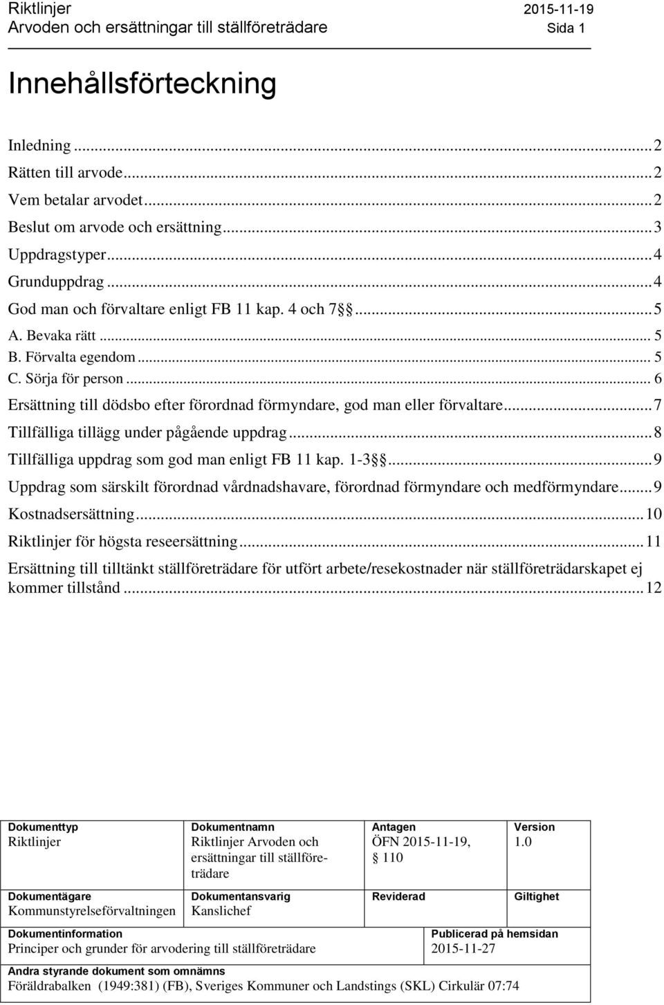 .. 6 Ersättning till dödsbo efter förordnad förmyndare, god man eller förvaltare... 7 Tillfälliga tillägg under pågående uppdrag... 8 Tillfälliga uppdrag som god man enligt FB 11 kap. 1-3.