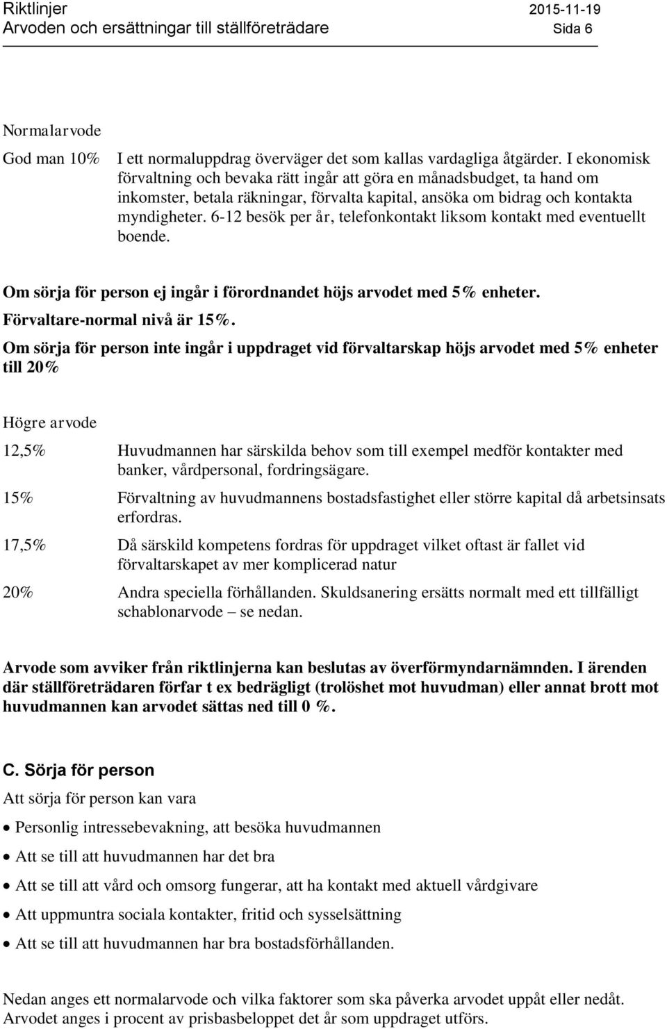 6-12 besök per år, telefonkontakt liksom kontakt med eventuellt boende. Om sörja för person ej ingår i förordnandet höjs arvodet med 5% enheter. Förvaltare-normal nivå är 15%.