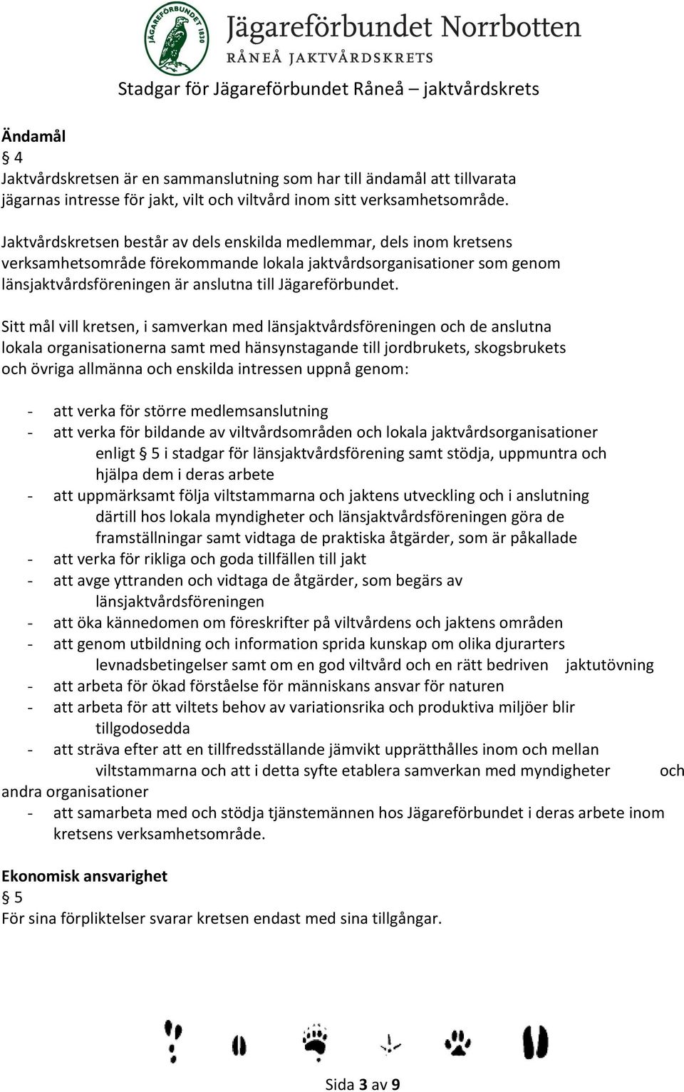 Sitt mål vill kretsen, i samverkan med länsjaktvårdsföreningen och de anslutna lokala organisationerna samt med hänsynstagande till jordbrukets, skogsbrukets och övriga allmänna och enskilda