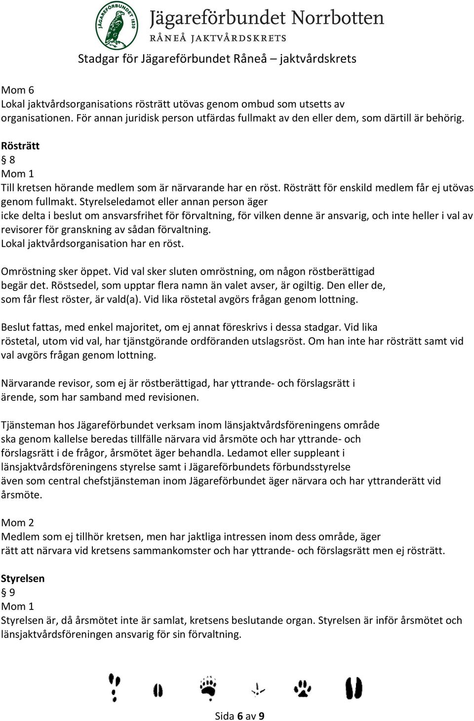 Styrelseledamot eller annan person äger icke delta i beslut om ansvarsfrihet för förvaltning, för vilken denne är ansvarig, och inte heller i val av revisorer för granskning av sådan förvaltning.