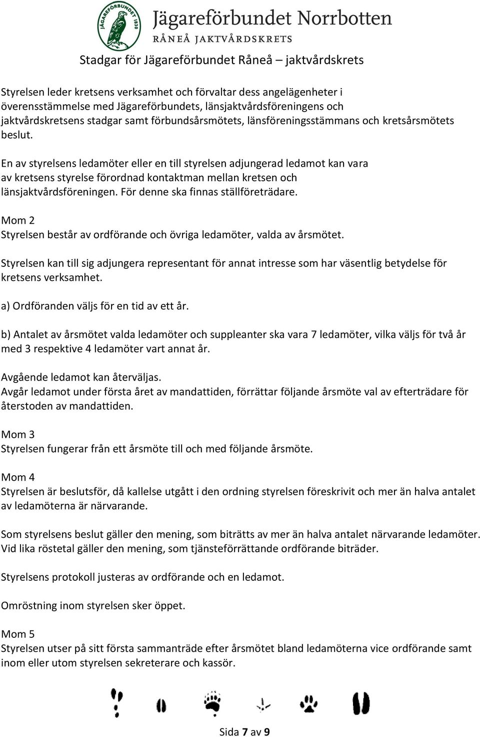 En av styrelsens ledamöter eller en till styrelsen adjungerad ledamot kan vara av kretsens styrelse förordnad kontaktman mellan kretsen och länsjaktvårdsföreningen.