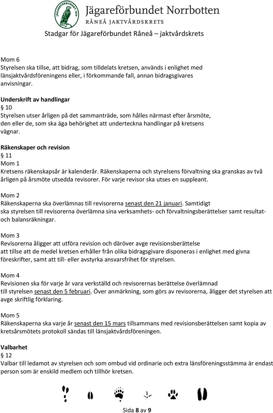 Räkenskaper och revision 11 Kretsens räkenskapsår är kalenderår. Räkenskaperna och styrelsens förvaltning ska granskas av två årligen på årsmöte utsedda revisorer.