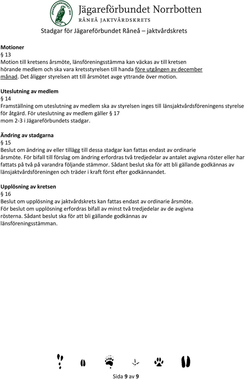 Uteslutning av medlem 14 Framställning om uteslutning av medlem ska av styrelsen inges till länsjaktvårdsföreningens styrelse för åtgärd.