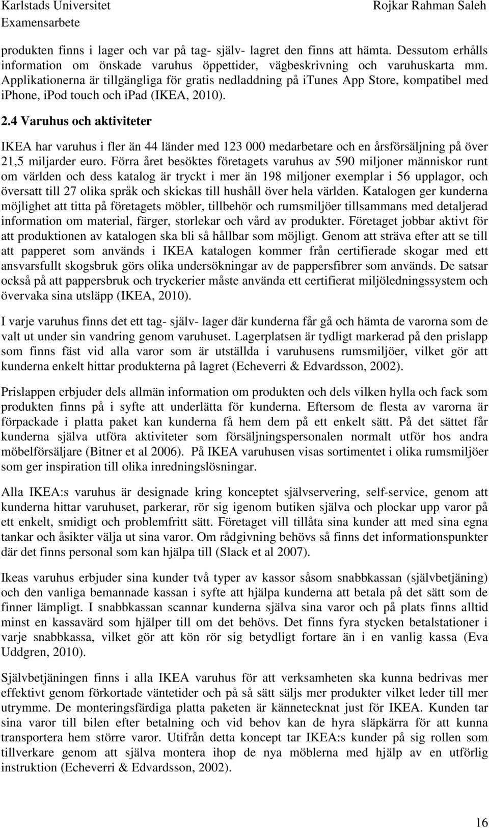 10). 2.4 Varuhus och aktiviteter IKEA har varuhus i fler än 44 länder med 123 000 medarbetare och en årsförsäljning på över 21,5 miljarder euro.