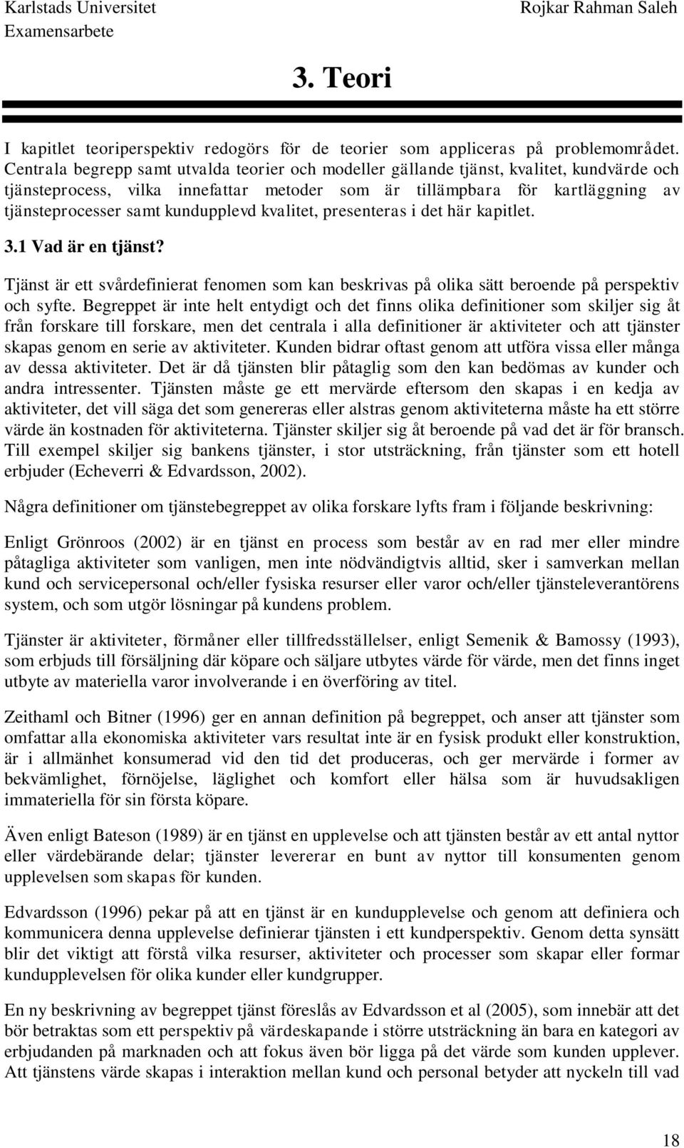 kundupplevd kvalitet, presenteras i det här kapitlet. 3.1 Vad är en tjänst? Tjänst är ett svårdefinierat fenomen som kan beskrivas på olika sätt beroende på perspektiv och syfte.