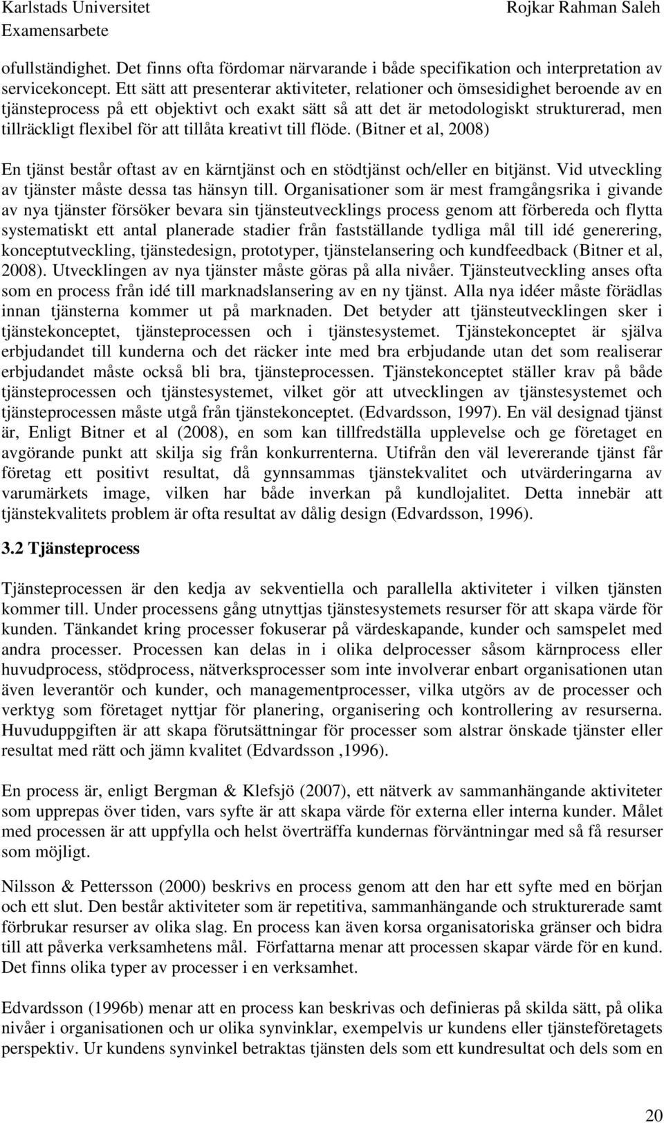 att tillåta kreativt till flöde. (Bitner et al, 2008) En tjänst består oftast av en kärntjänst och en stödtjänst och/eller en bitjänst. Vid utveckling av tjänster måste dessa tas hänsyn till.