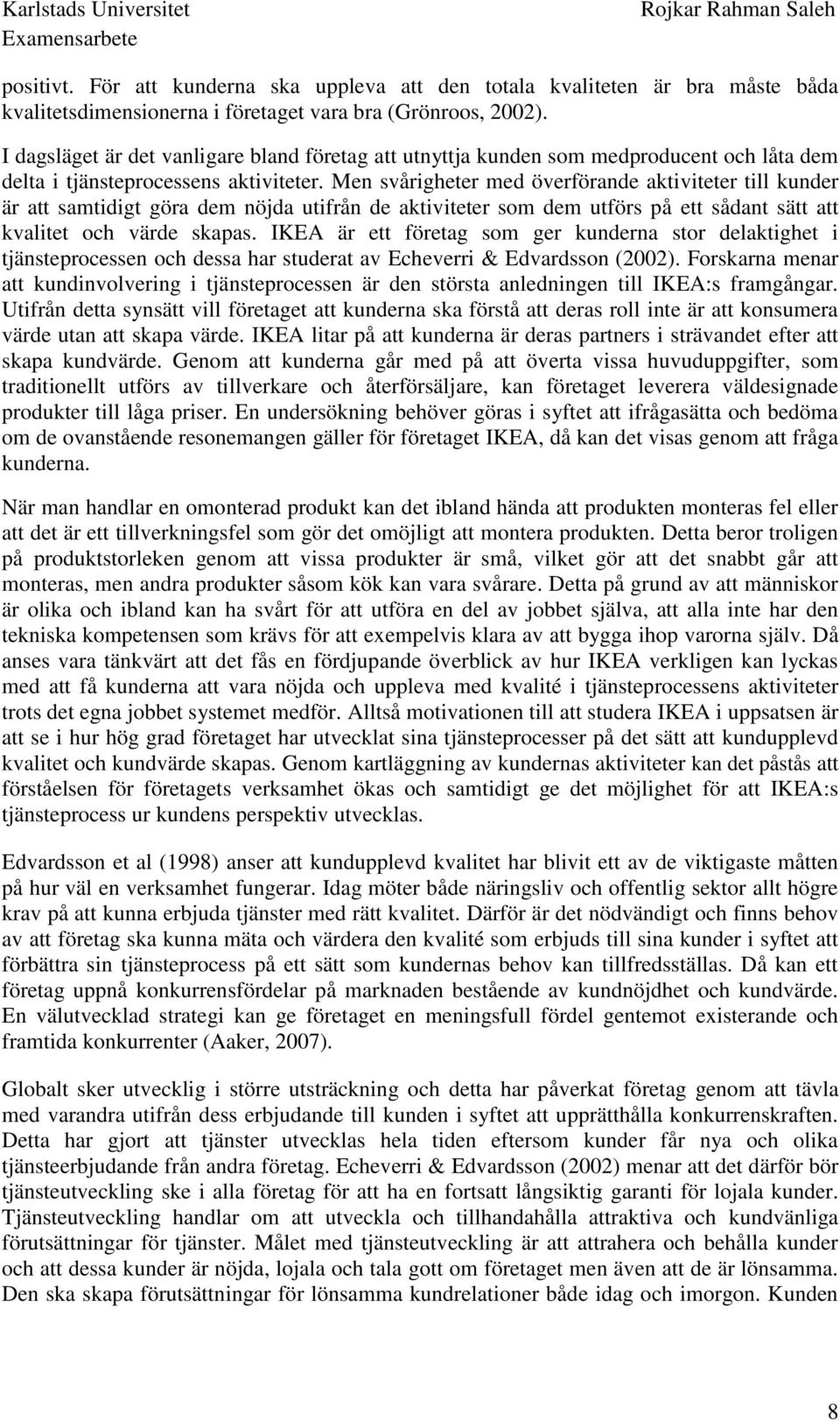 Men svårigheter med överförande aktiviteter till kunder är att samtidigt göra dem nöjda utifrån de aktiviteter som dem utförs på ett sådant sätt att kvalitet och värde skapas.