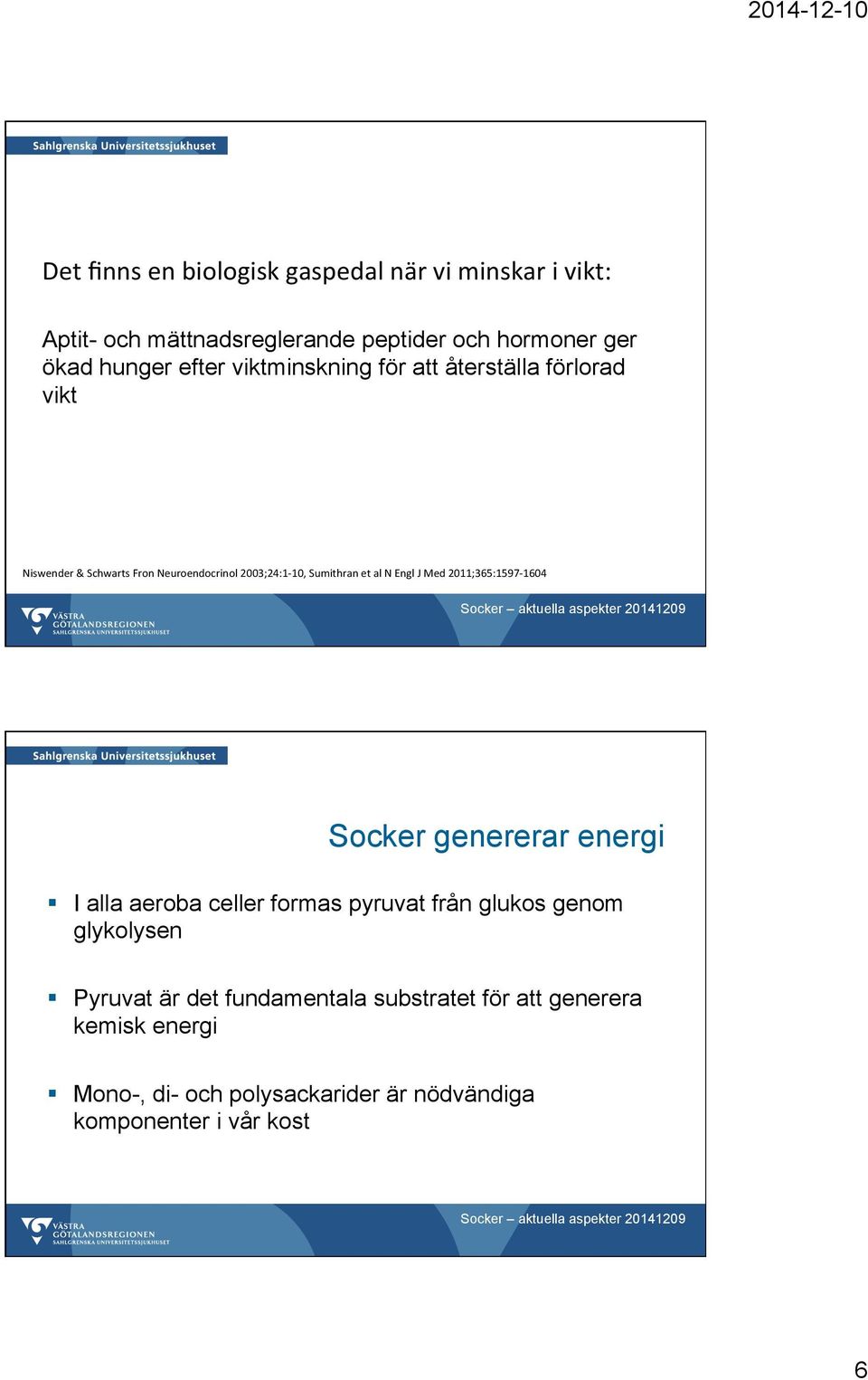 Niswender&SchwartsFronNeuroendocrinol2003;24:1A10,SumithranetalNEnglJMed2011;365:1597A1604 Socker genererar energi I alla