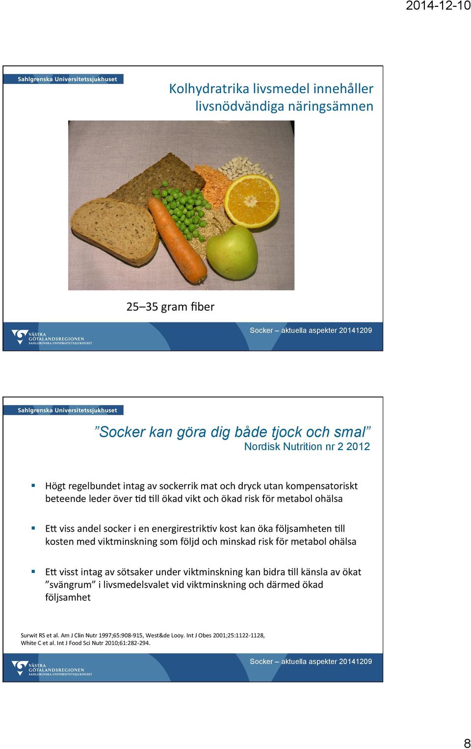 läsk, energidrycker, fruktdrycker, kaffe och te med socker Ett minskat intag jämfört med ökat intag av socker reducerade vikten: -0,80 kg, (95% konfidensintervall: -1,21, -0,39), p<0,001.