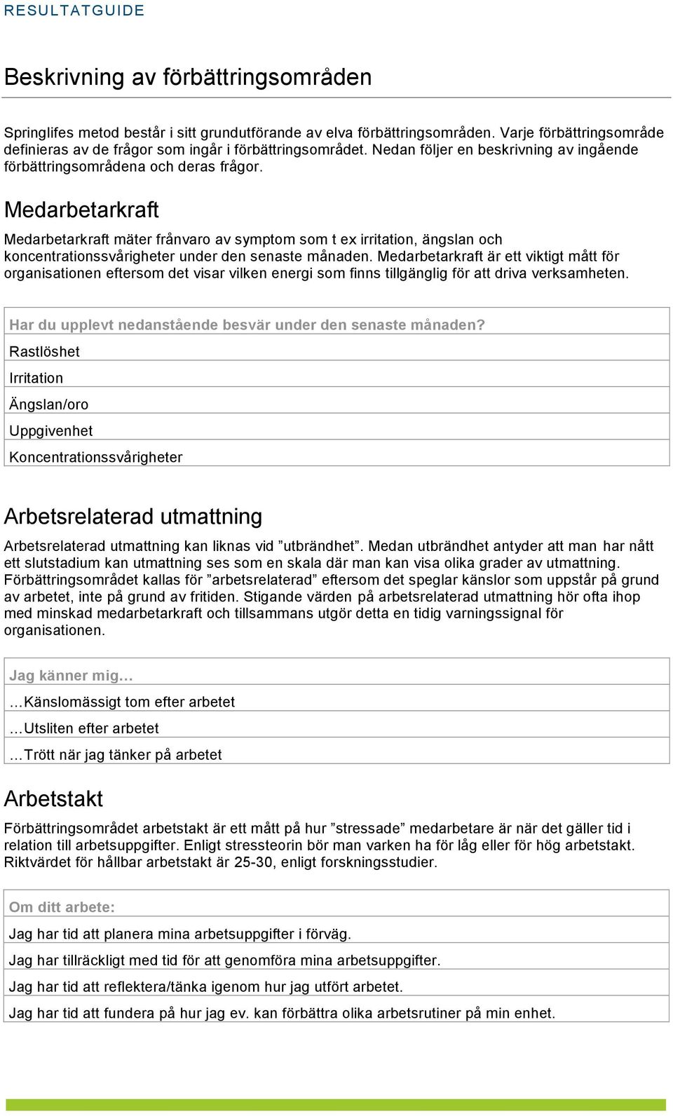 Medarbetarkraft Medarbetarkraft mäter frånvaro av symptom som t ex irritation, ängslan och koncentrationssvårigheter under den senaste månaden.
