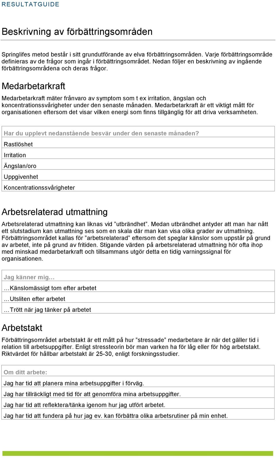 Medarbetarkraft Medarbetarkraft mäter frånvaro av symptom som t ex irritation, ängslan och koncentrationssvårigheter under den senaste månaden.